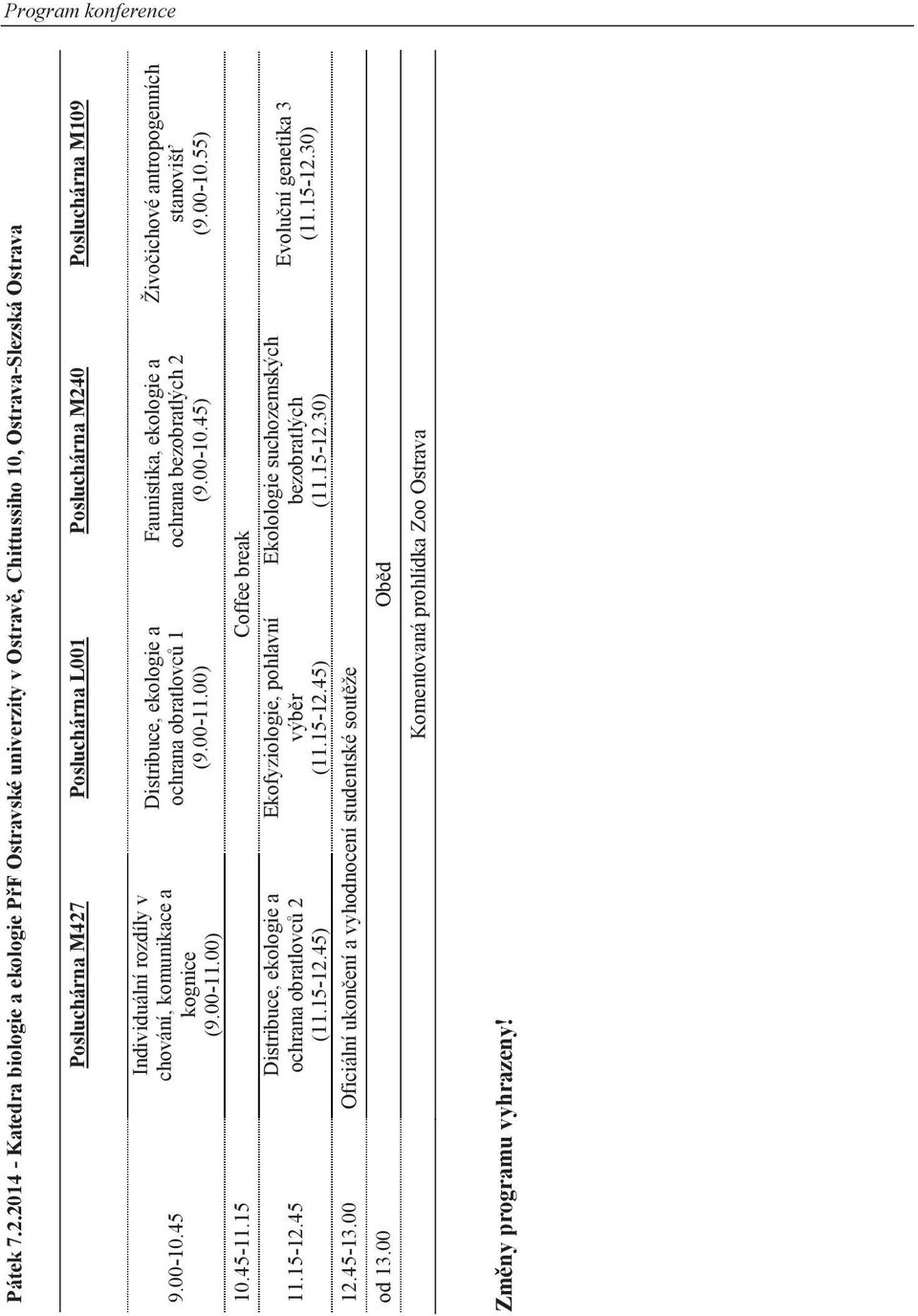 45 Individuální rozdíly v chování, komunikace a kognice (9.00-11.00) Distribuce, ekologie a ochrana obratlovců 1 (9.00-11.00) 10.45-11.15 Coffee break 11.15-12.