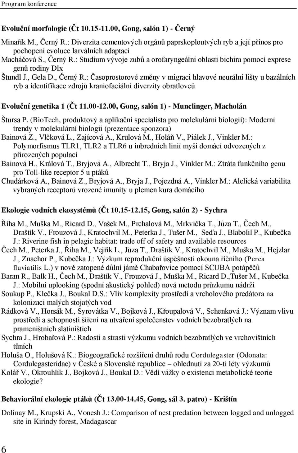 : Studium vývoje zubů a orofaryngeální oblasti bichira pomocí exprese genů rodiny Dlx Štundl J., Gela D., Černý R.