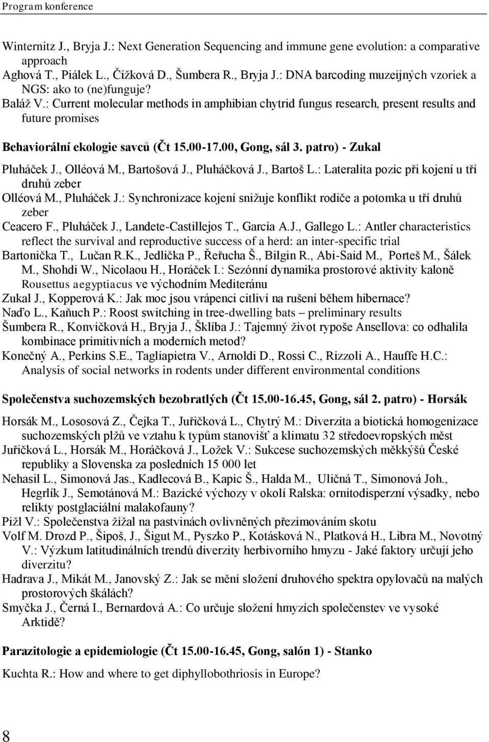 , Olléová M., Bartošová J., Pluháčková J., Bartoš L.: Lateralita pozic při kojení u tří druhů zeber Olléová M., Pluháček J.