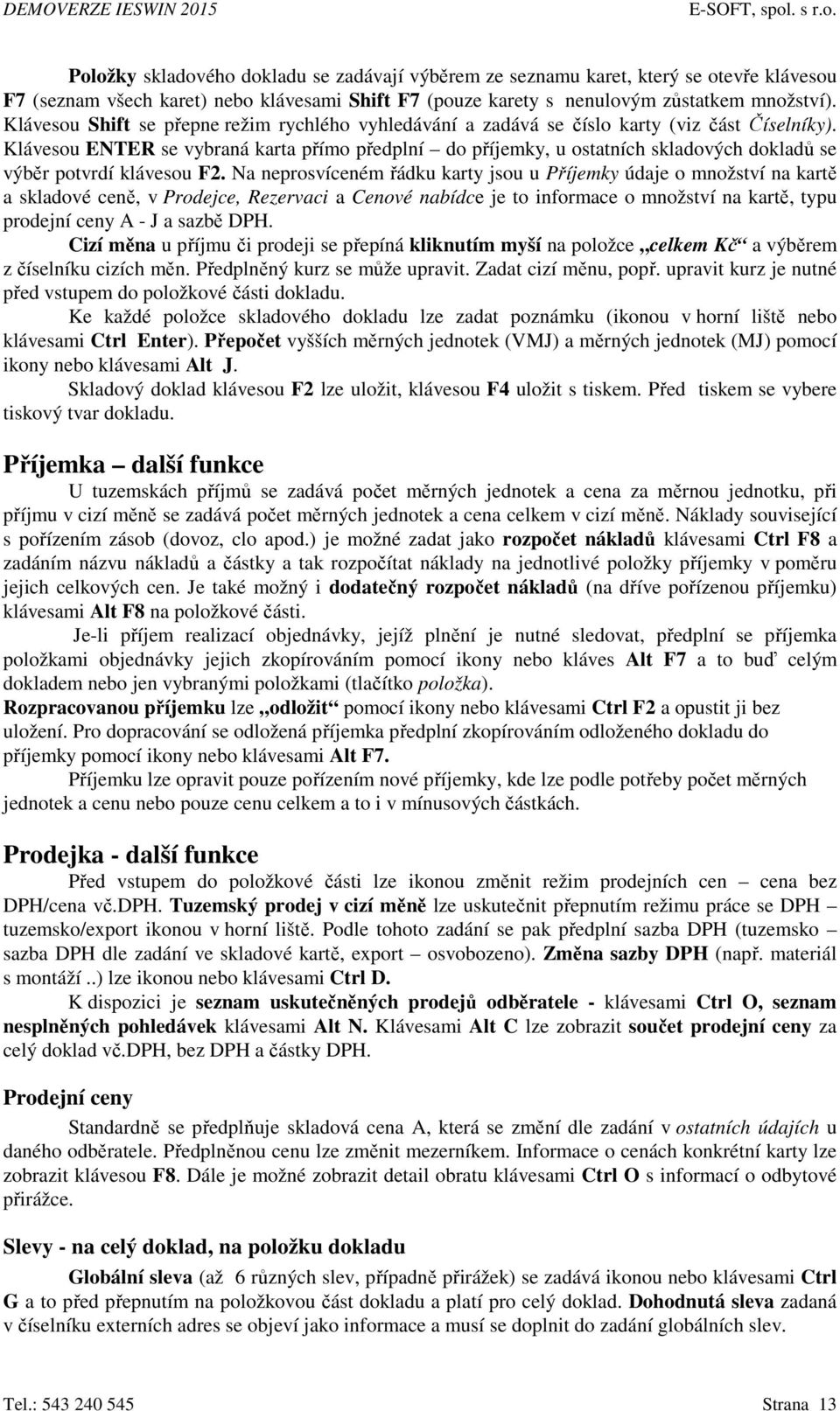 Klávesou ENTER se vybraná karta přímo předplní do příjemky, u ostatních skladových dokladů se výběr potvrdí klávesou F2.