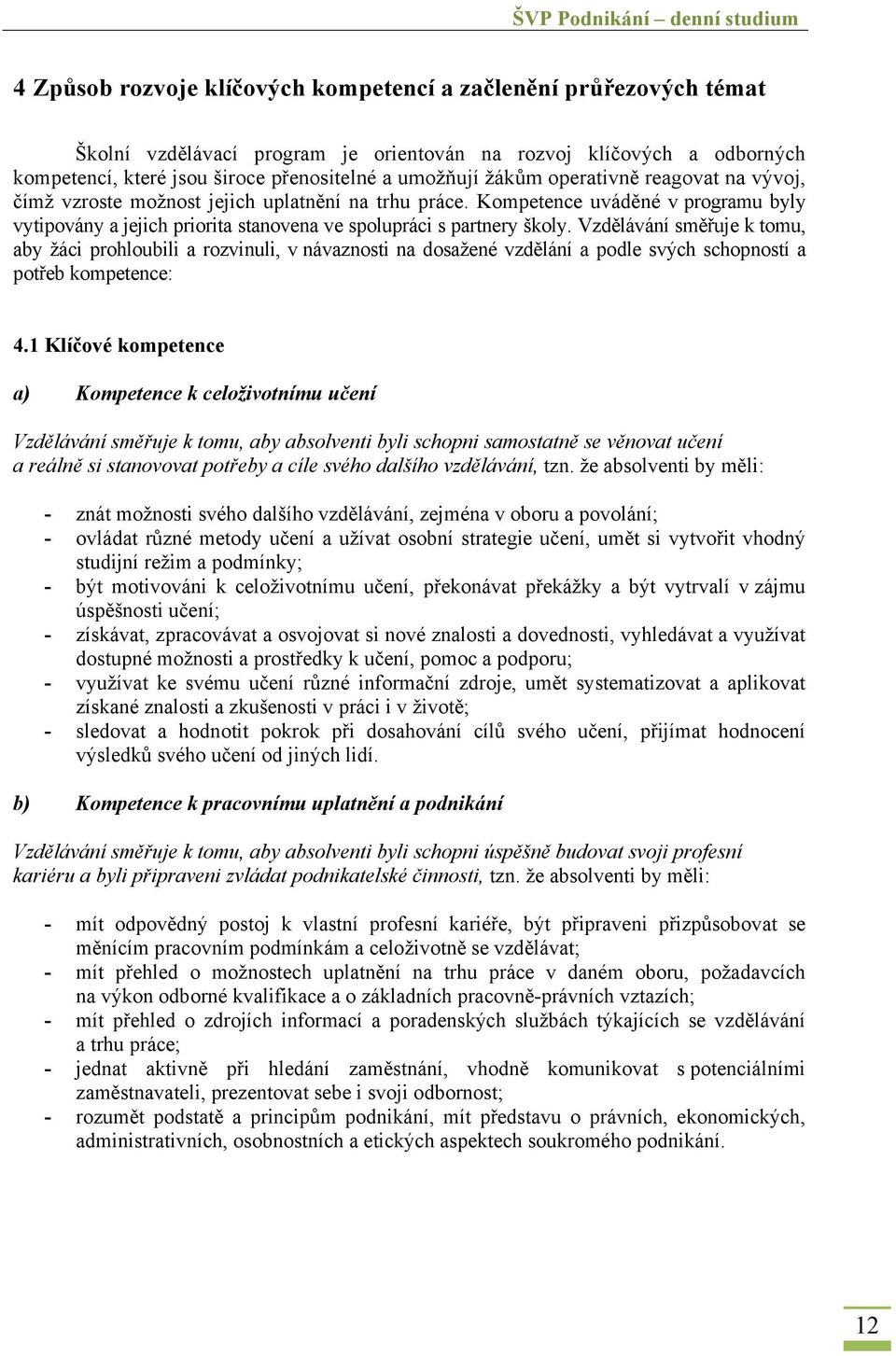 Vzdělávání směřuje k tomu, aby žáci prohloubili a rozvinuli, v návaznosti na dosažené vzdělání a podle svých schopností a potřeb kompetence: 4.