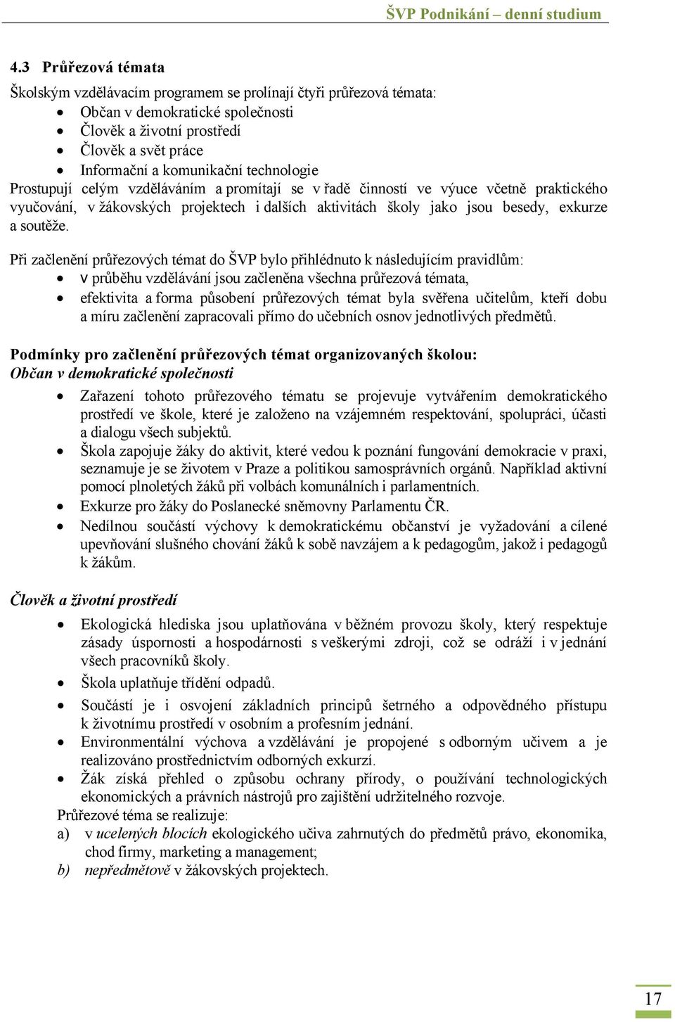 Při začlenění průřezových témat do ŠVP bylo přihlédnuto k následujícím pravidlům: v průběhu vzdělávání jsou začleněna všechna průřezová témata, efektivita a forma působení průřezových témat byla