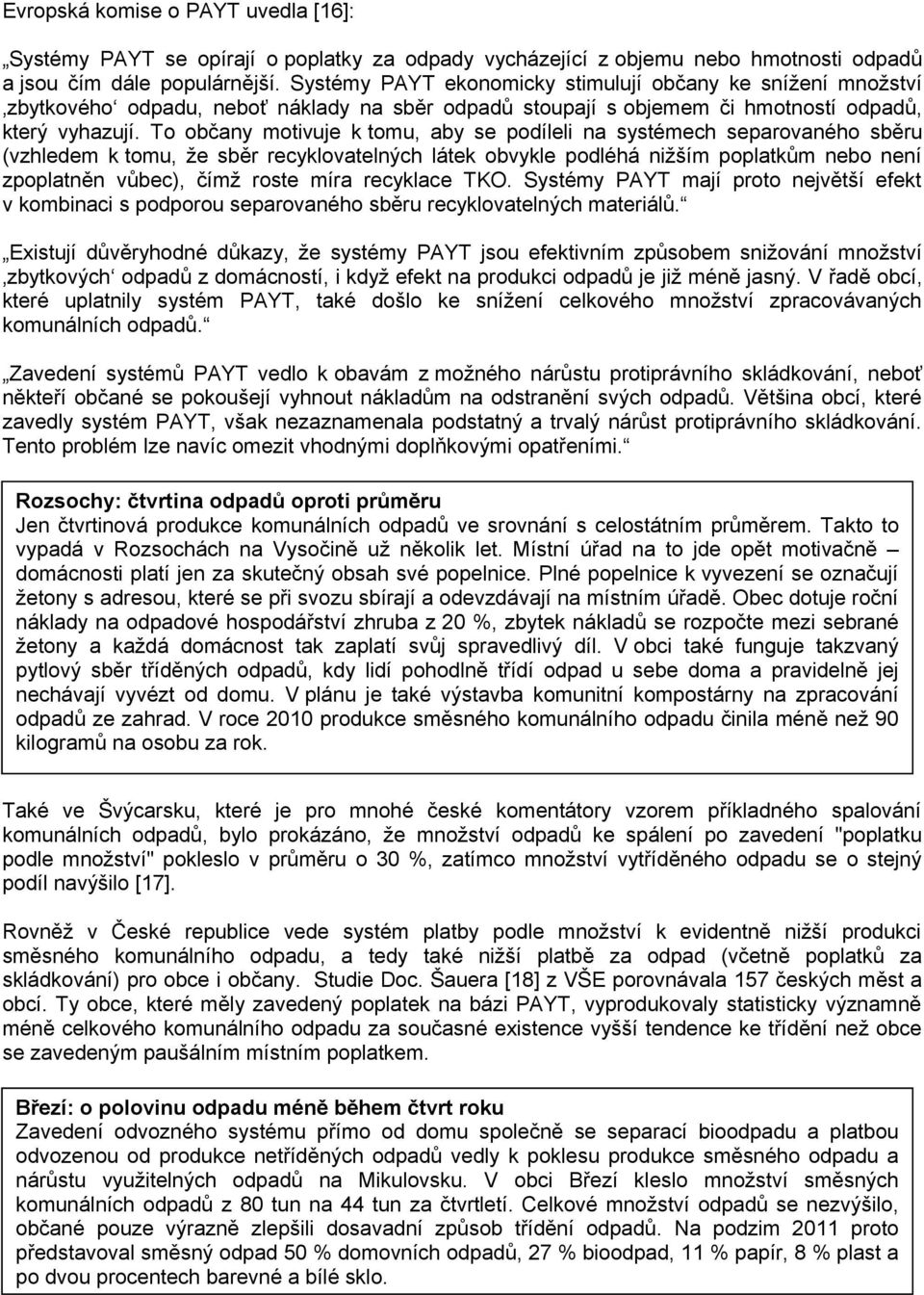 To občany motivuje k tomu, aby se podíleli na systémech separovaného sběru (vzhledem k tomu, že sběr recyklovatelných látek obvykle podléhá nižším poplatkům nebo není zpoplatněn vůbec), čímž roste