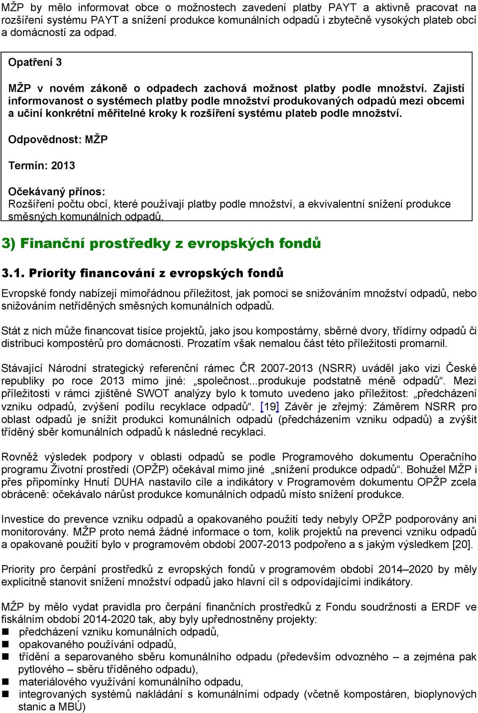 Zajistí informovanost o systémech platby podle množství produkovaných odpadů mezi obcemi a učiní konkrétní měřitelné kroky k rozšíření systému plateb podle množství.