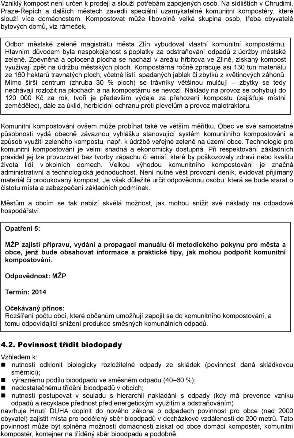 Kompostovat může libovolně velká skupina osob, třeba obyvatelé bytových domů, viz rámeček. Odbor městské zeleně magistrátu města Zlín vybudoval vlastní komunitní kompostárnu.