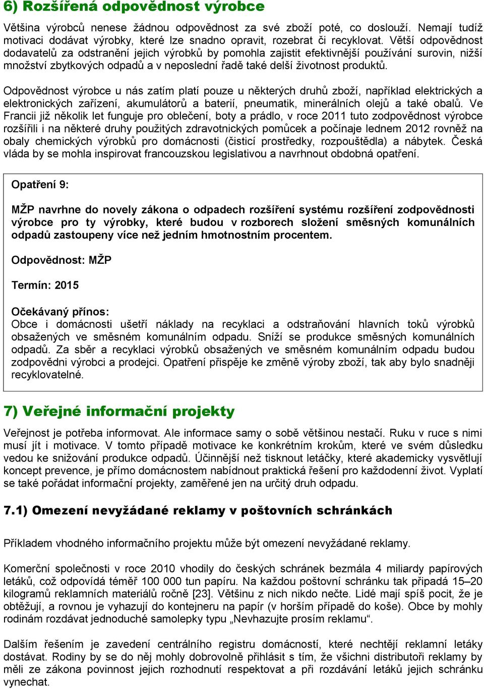 Odpovědnost výrobce u nás zatím platí pouze u některých druhů zboží, například elektrických a elektronických zařízení, akumulátorů a baterií, pneumatik, minerálních olejů a také obalů.