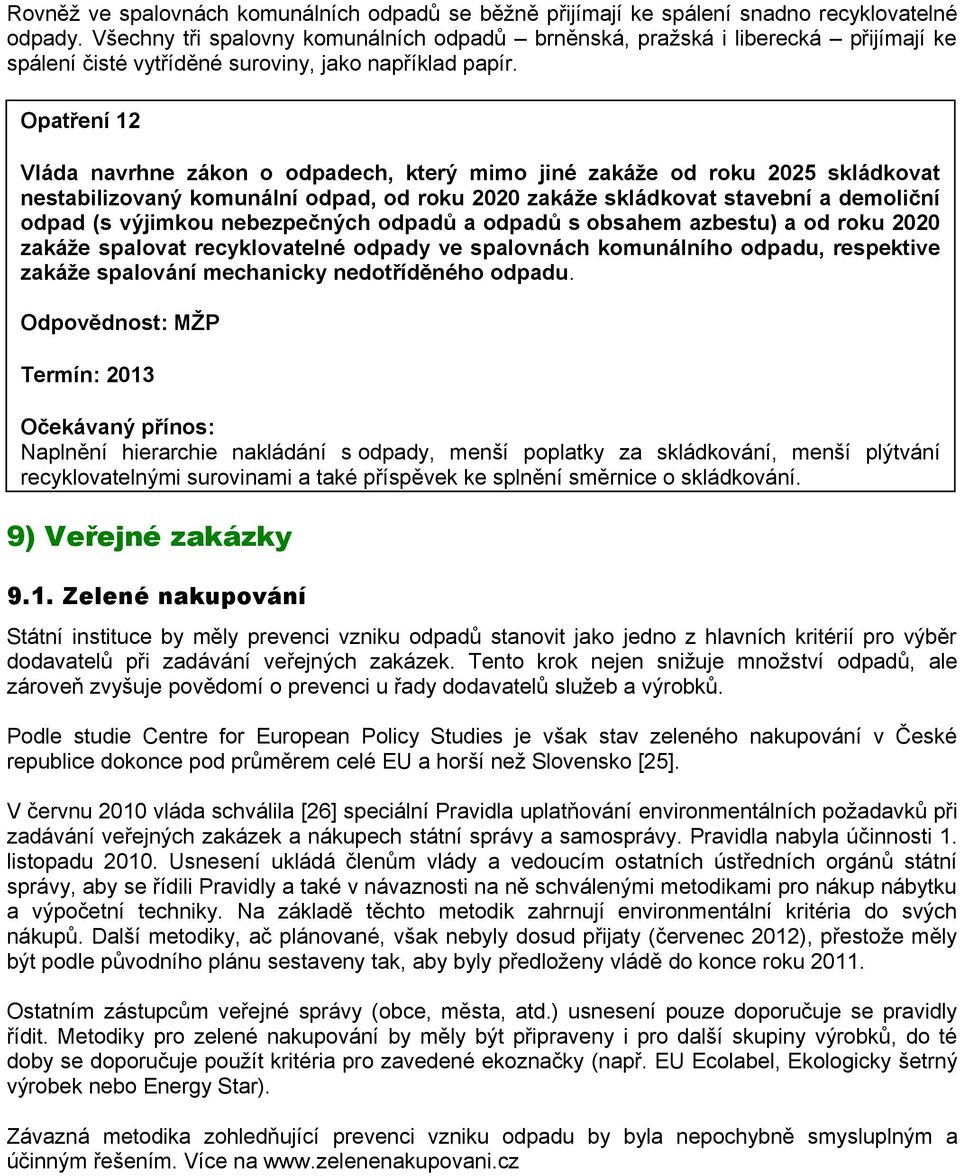 Opatření 12 Vláda navrhne zákon o odpadech, který mimo jiné zakáže od roku 2025 skládkovat nestabilizovaný komunální odpad, od roku 2020 zakáže skládkovat stavební a demoliční odpad (s výjimkou