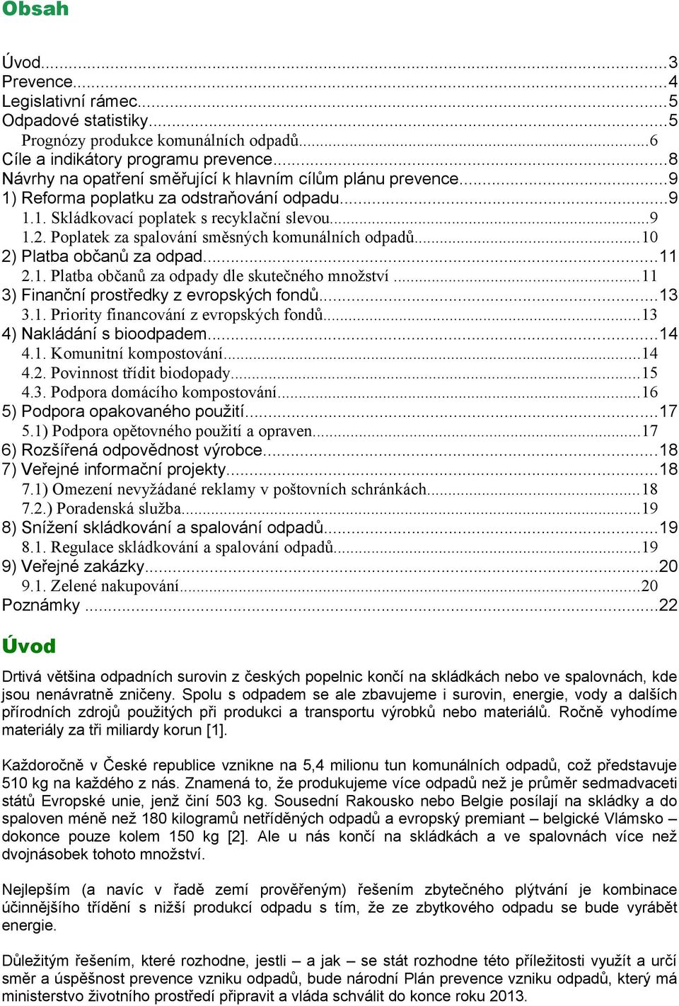 Poplatek za spalování směsných komunálních odpadů...10 2) Platba občanů za odpad...11 2.1. Platba občanů za odpady dle skutečného množství...11 3) Finanční prostředky z evropských fondů...13 3.1. Priority financování z evropských fondů.