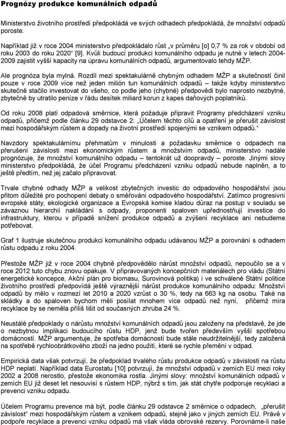 Kvůli budoucí produkci komunálního odpadu je nutné v letech 2004-2009 zajistit vyšší kapacity na úpravu komunálních odpadů, argumentovalo tehdy MŽP. Ale prognóza byla mylná.