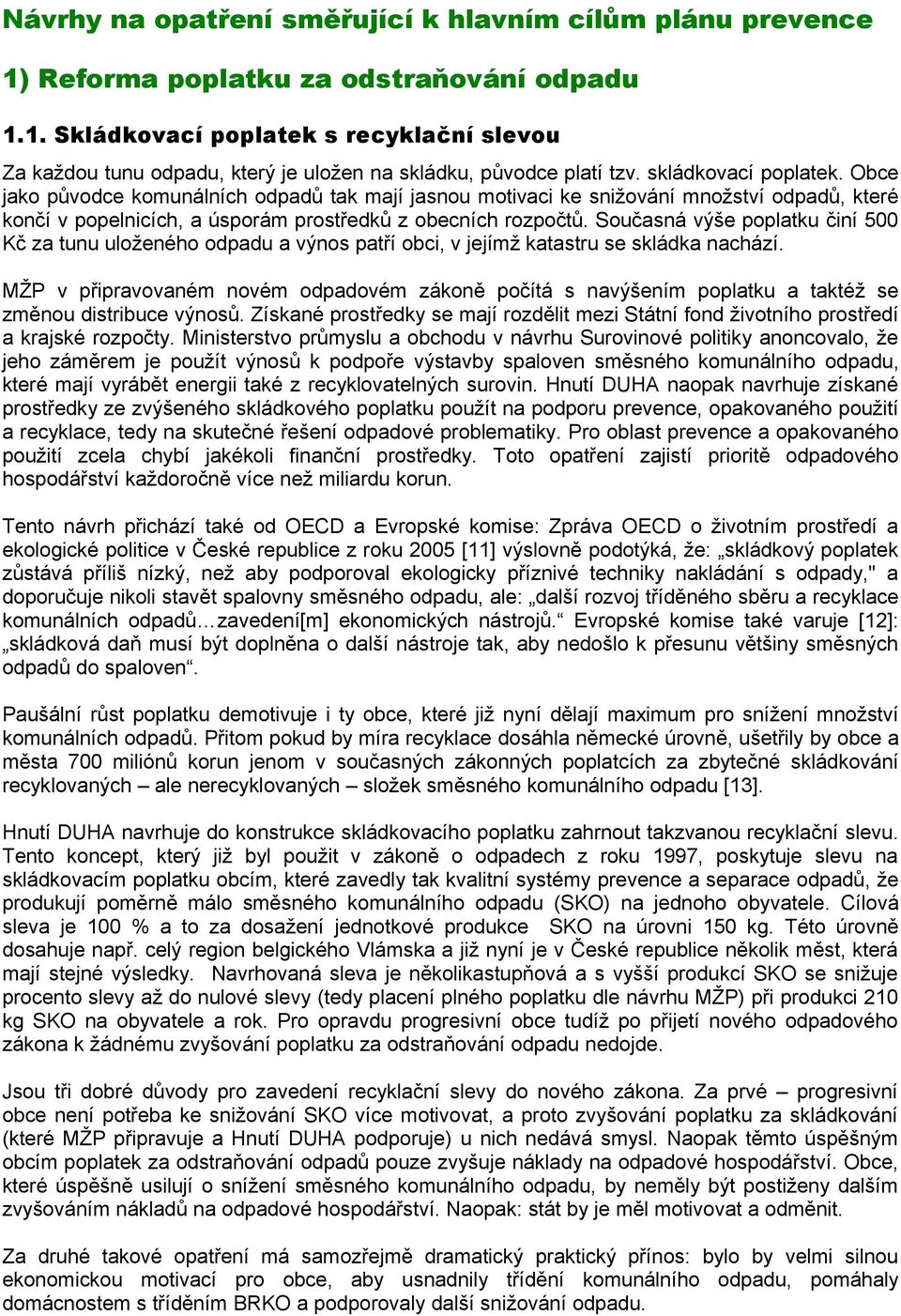 Současná výše poplatku činí 500 Kč za tunu uloženého odpadu a výnos patří obci, v jejímž katastru se skládka nachází.