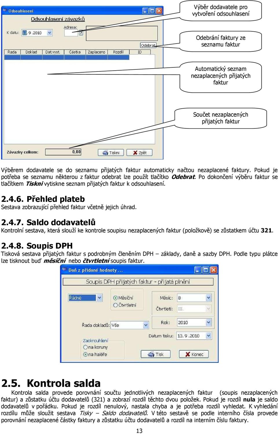 Po dokončení výběru faktur se tlačítkem Tiskni vytiskne seznam přijatých faktur k odsouhlasení. 2.4.6. Přehled plateb Sestava zobrazující přehled faktur včetně jejich úhrad. 2.4.7.