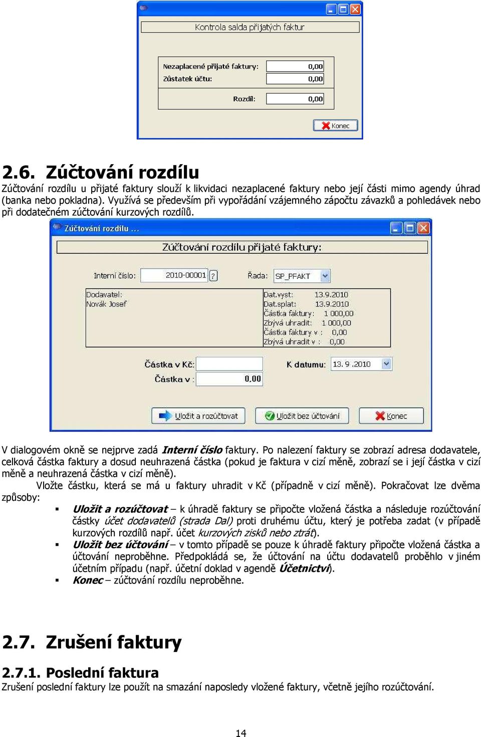 Po nalezení faktury se zobrazí adresa dodavatele, celková částka faktury a dosud neuhrazená částka (pokud je faktura v cizí měně, zobrazí se i její částka v cizí měně a neuhrazená částka v cizí měně).