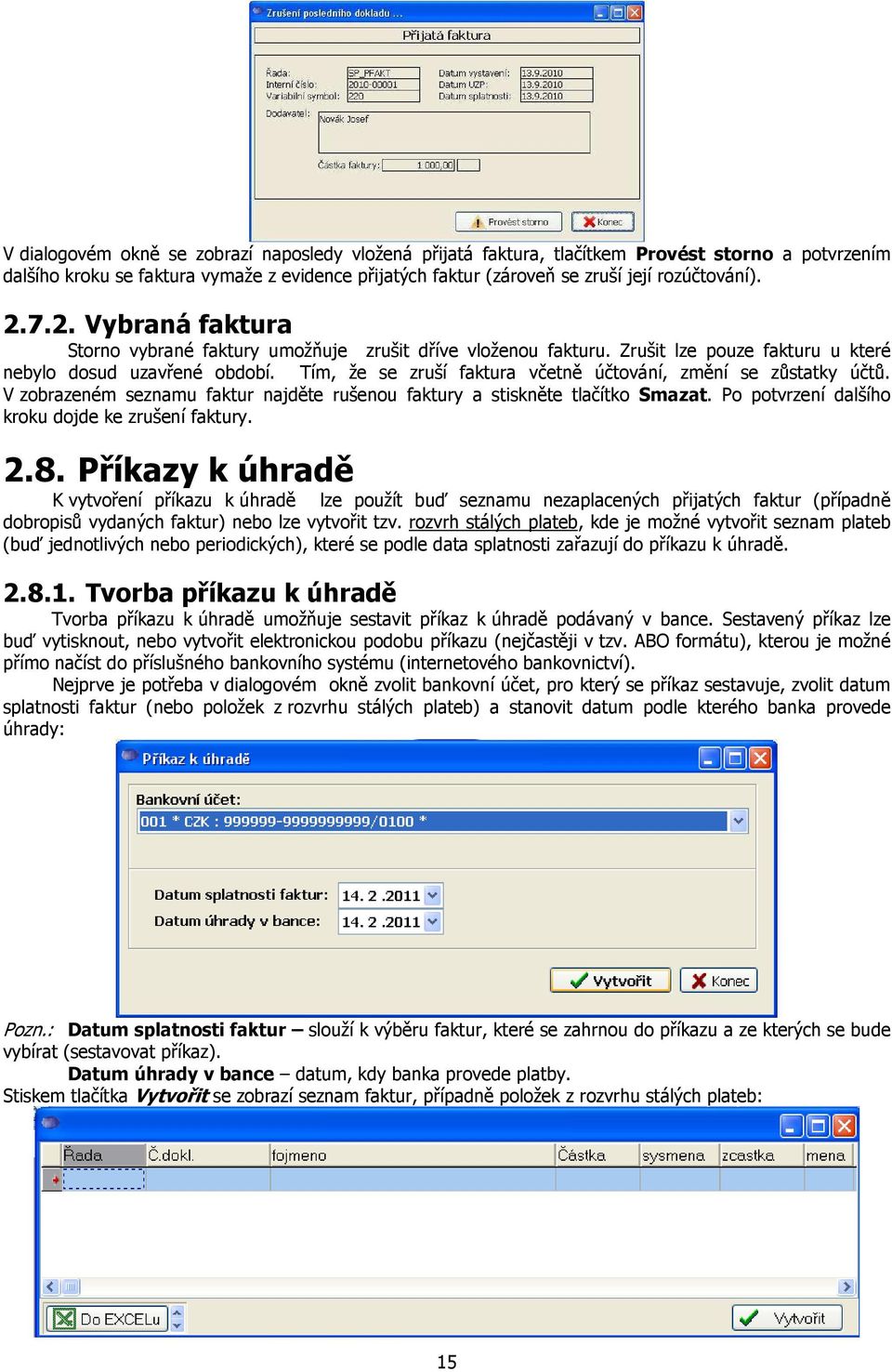 Tím, že se zruší faktura včetně účtování, změní se zůstatky účtů. V zobrazeném seznamu faktur najděte rušenou faktury a stiskněte tlačítko Smazat. Po potvrzení dalšího kroku dojde ke zrušení faktury.