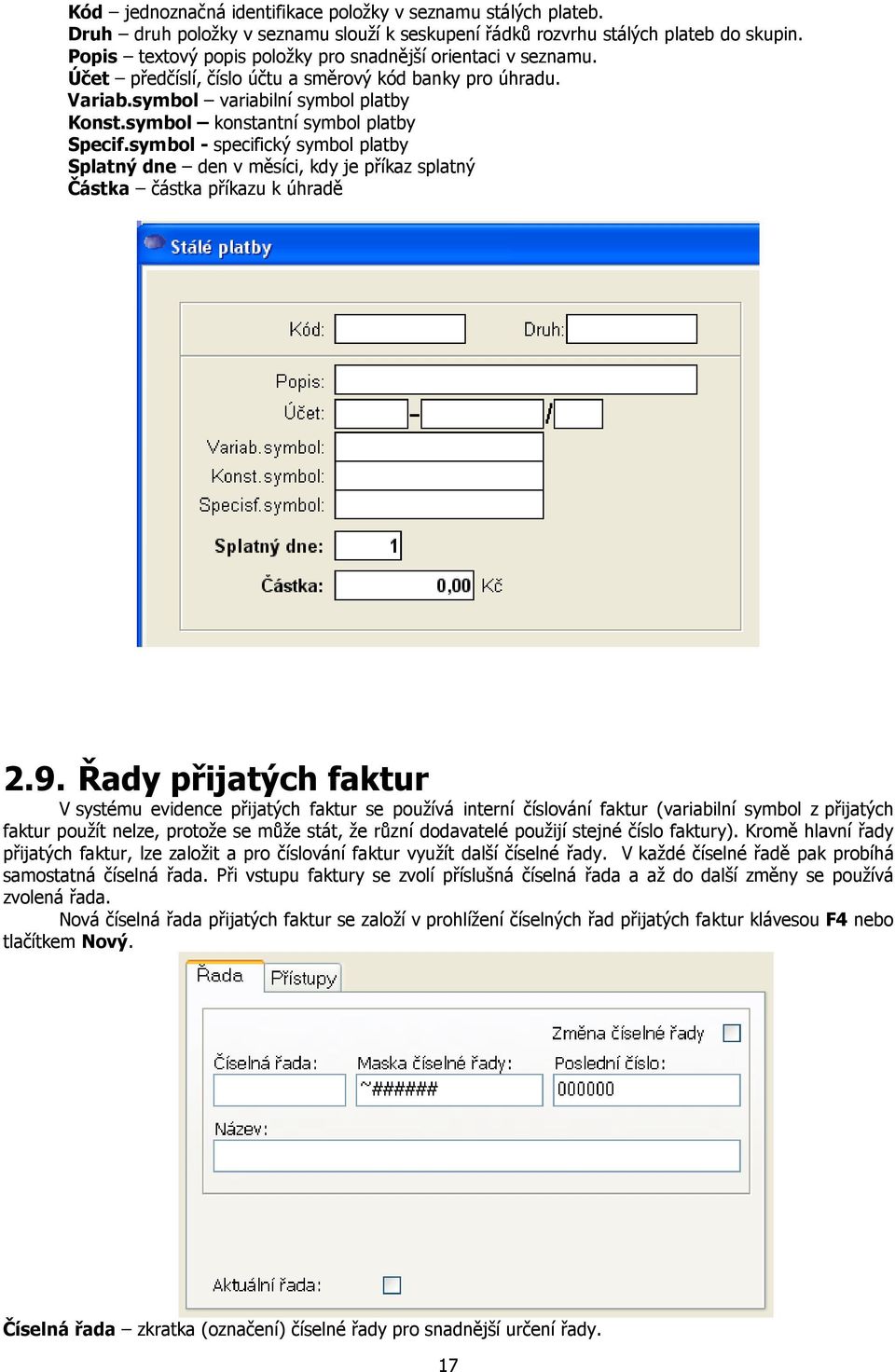 symbol konstantní symbol platby Specif.symbol - specifický symbol platby Splatný dne den v měsíci, kdy je příkaz splatný Částka částka příkazu k úhradě 2.9.