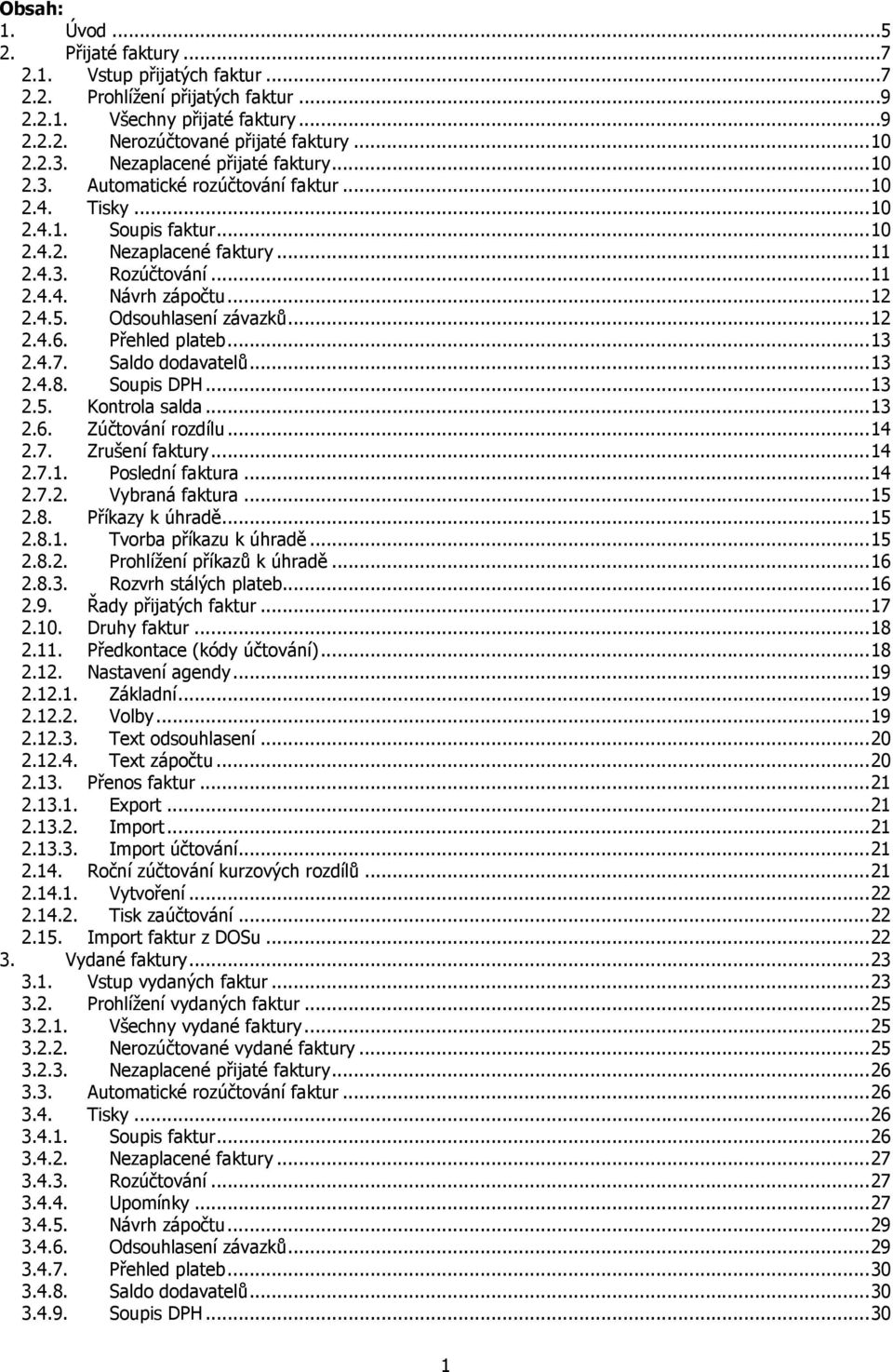 4.5. Odsouhlasení závazků...12 2.4.6. Přehled plateb...13 2.4.7. Saldo dodavatelů...13 2.4.8. Soupis DPH...13 2.5. Kontrola salda...13 2.6. 2.7. Zúčtování rozdílu...14 Zrušení faktury...14 2.7.1. Poslední faktura.