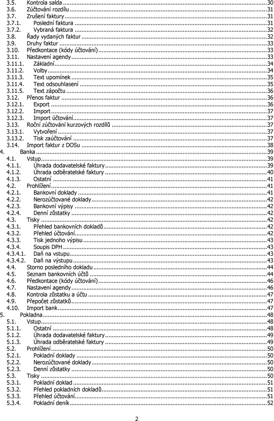 Přenos faktur...36 3.12.1. Export...36 3.12.2. Import...37 3.12.3. Import účtování...37 3.13. Roční zúčtování kurzových rozdílů...37 3.13.1. 3.13.2. Vytvoření...37 Tisk zaúčtování...37 3.14.