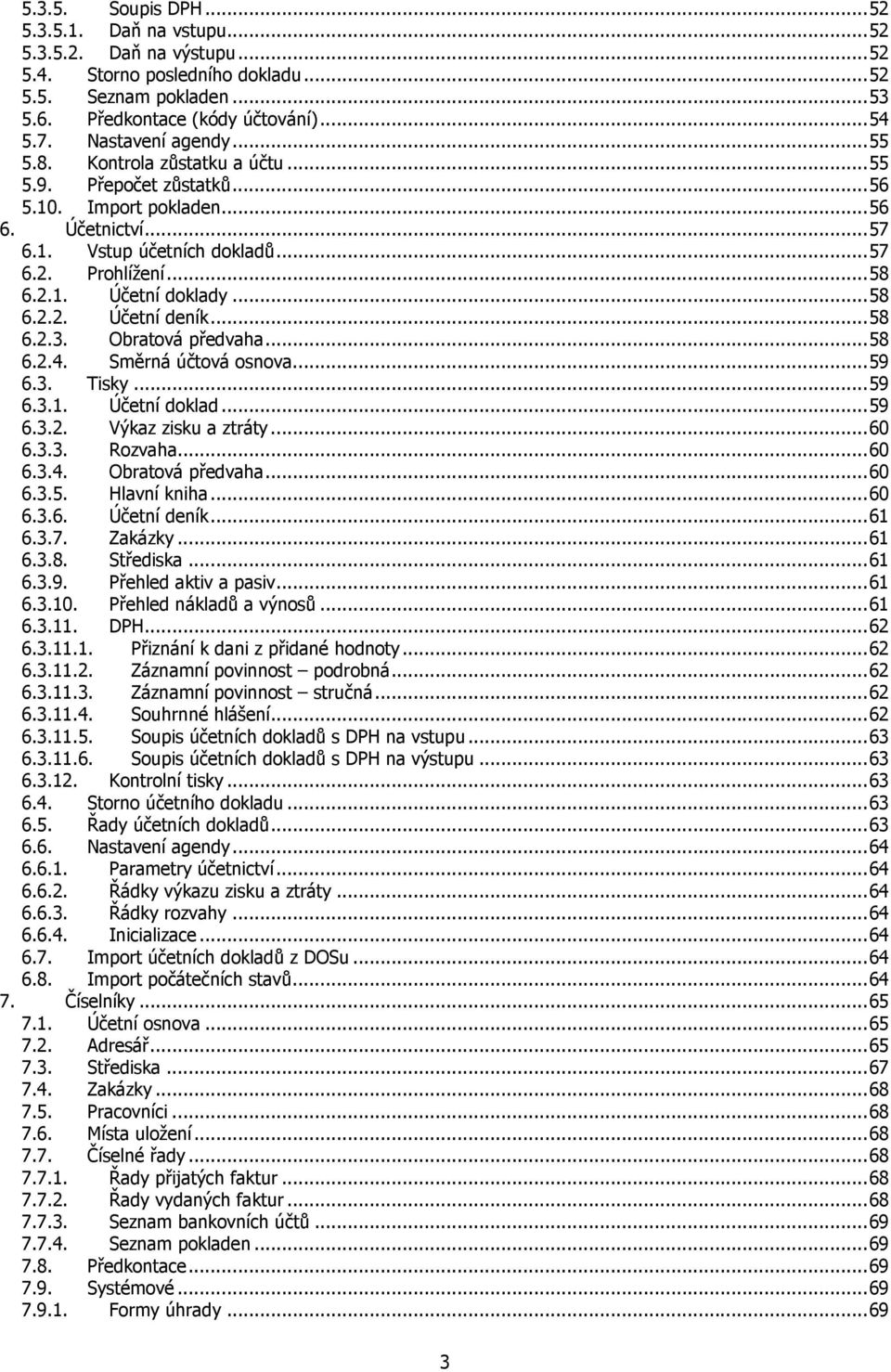 ..58 6.2.2. Účetní deník...58 6.2.3. Obratová předvaha...58 6.2.4. Směrná účtová osnova...59 6.3. Tisky...59 6.3.1. Účetní doklad...59 6.3.2. 6.3.3. Výkaz zisku a ztráty...60 Rozvaha...60 6.3.4. Obratová předvaha...60 6.3.5. Hlavní kniha.