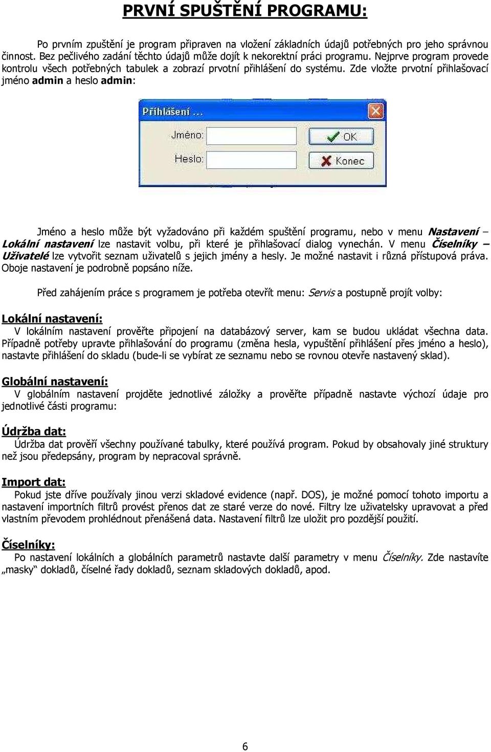 Zde vložte prvotní přihlašovací jméno admin a heslo admin: Jméno a heslo může být vyžadováno při každém spuštění programu, nebo v menu Nastavení Lokální nastavení lze nastavit volbu, při které je