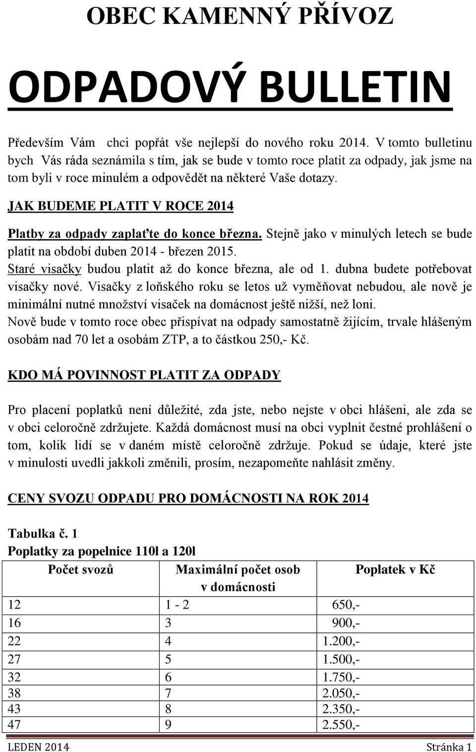 JAK BUDEME PLATIT V ROCE 2014 Platby za odpady zaplaťte do konce března. Stejně jako v minulých letech se bude platit na období duben 2014 - březen 2015.