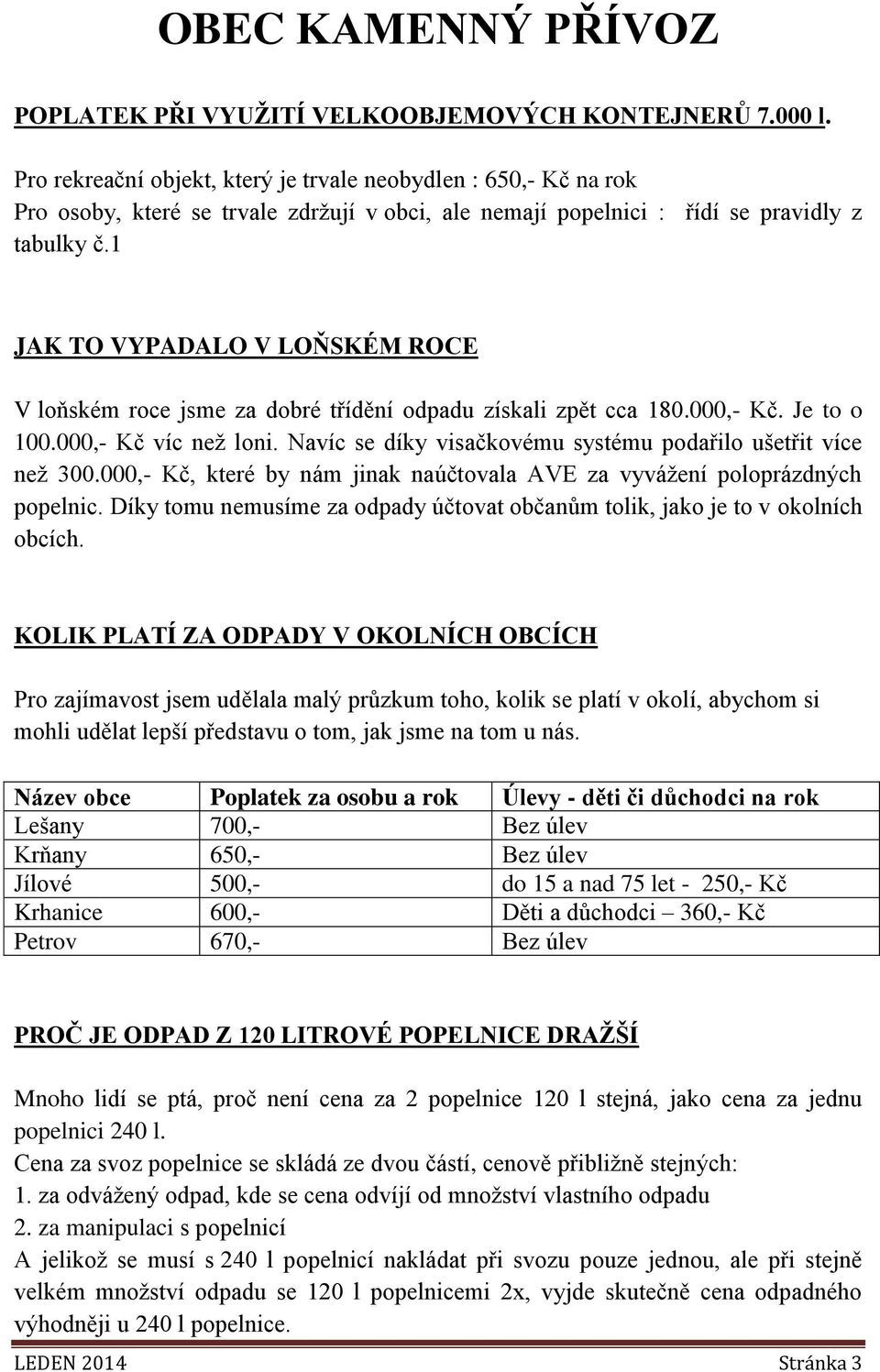 1 JAK TO VYPADALO V LOŇSKÉM ROCE V loňském roce jsme za dobré třídění odpadu získali zpět cca 180.000,- Kč. Je to o 100.000,- Kč víc než loni.