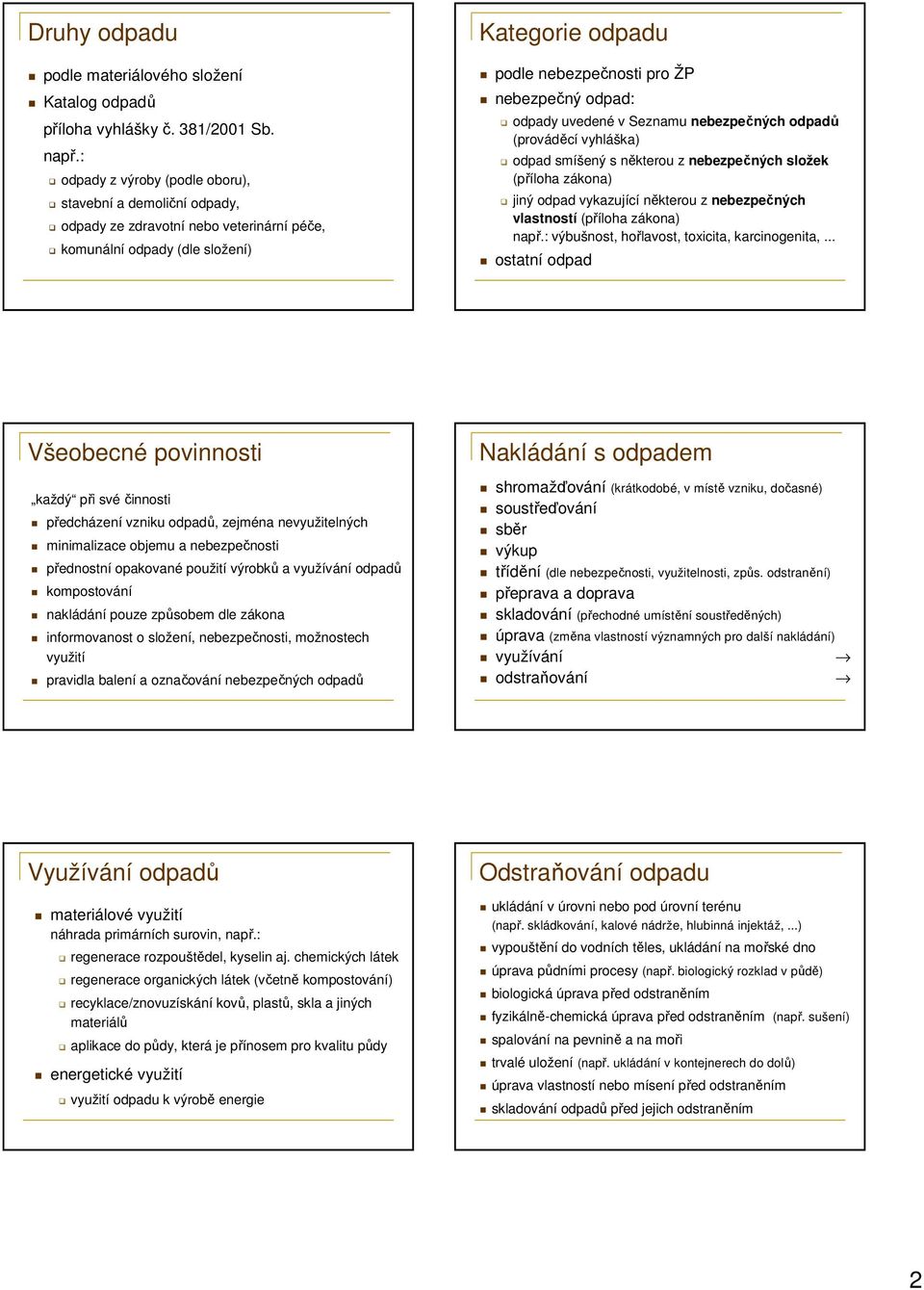 odpady uvedené v Seznamu nebezpečných odpadů (prováděcí vyhláška) odpad smíšený s některou z nebezpečných složek (příloha zákona) jiný odpad vykazující některou z nebezpečných vlastností (příloha