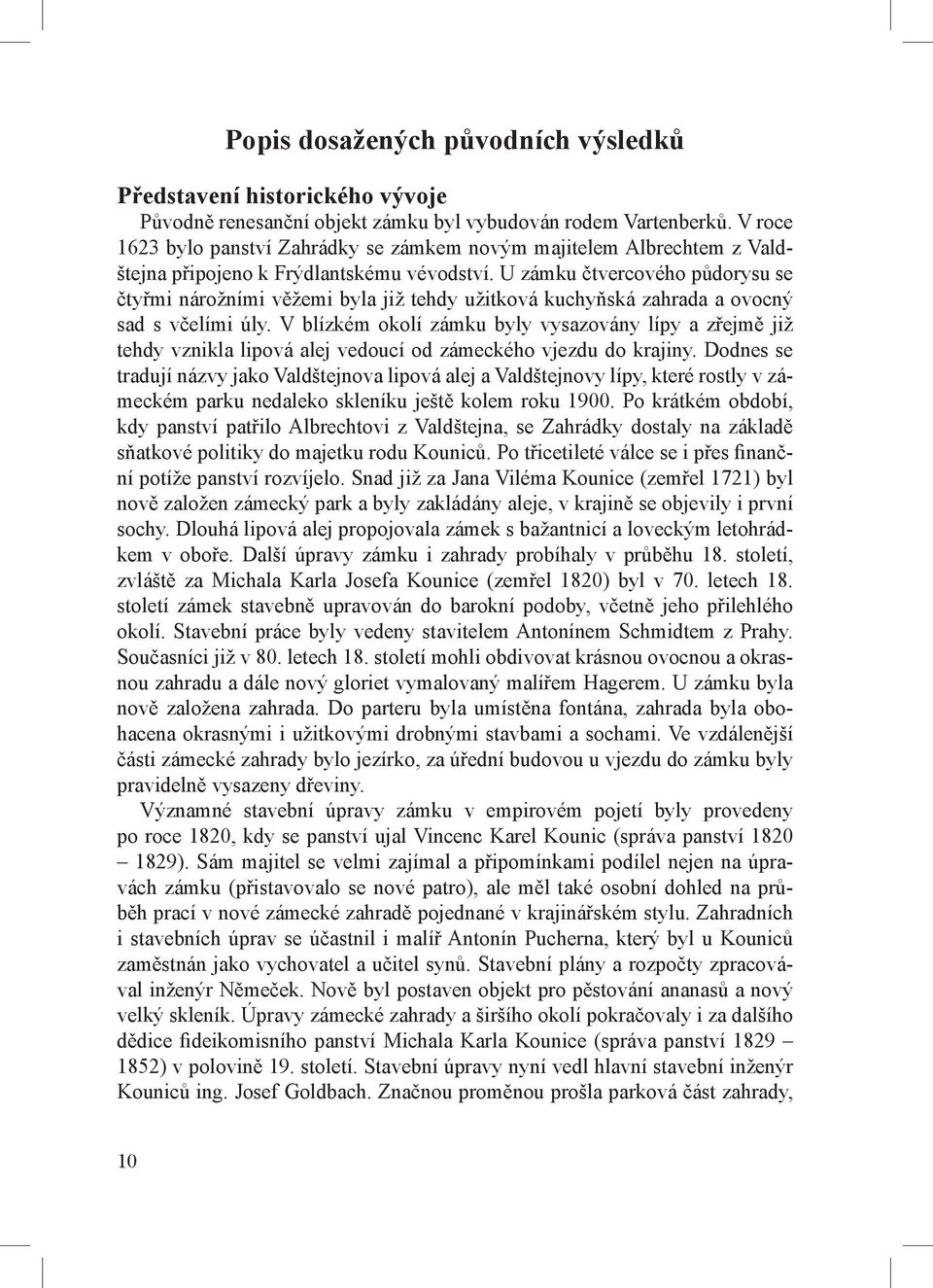 U zámku čtvercového půdorysu se čtyřmi nárožními věžemi byla již tehdy užitková kuchyňská zahrada a ovocný sad s včelími úly.