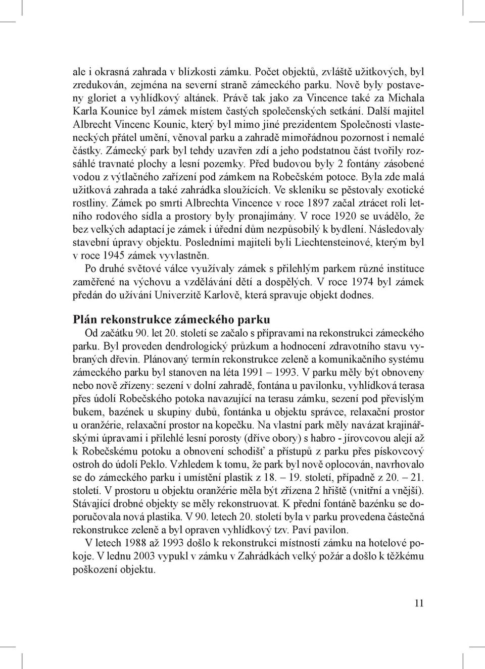 Další majitel Albrecht Vincenc Kounic, který byl mimo jiné prezidentem Společnosti vlasteneckých přátel umění, věnoval parku a zahradě mimořádnou pozornost i nemalé částky.