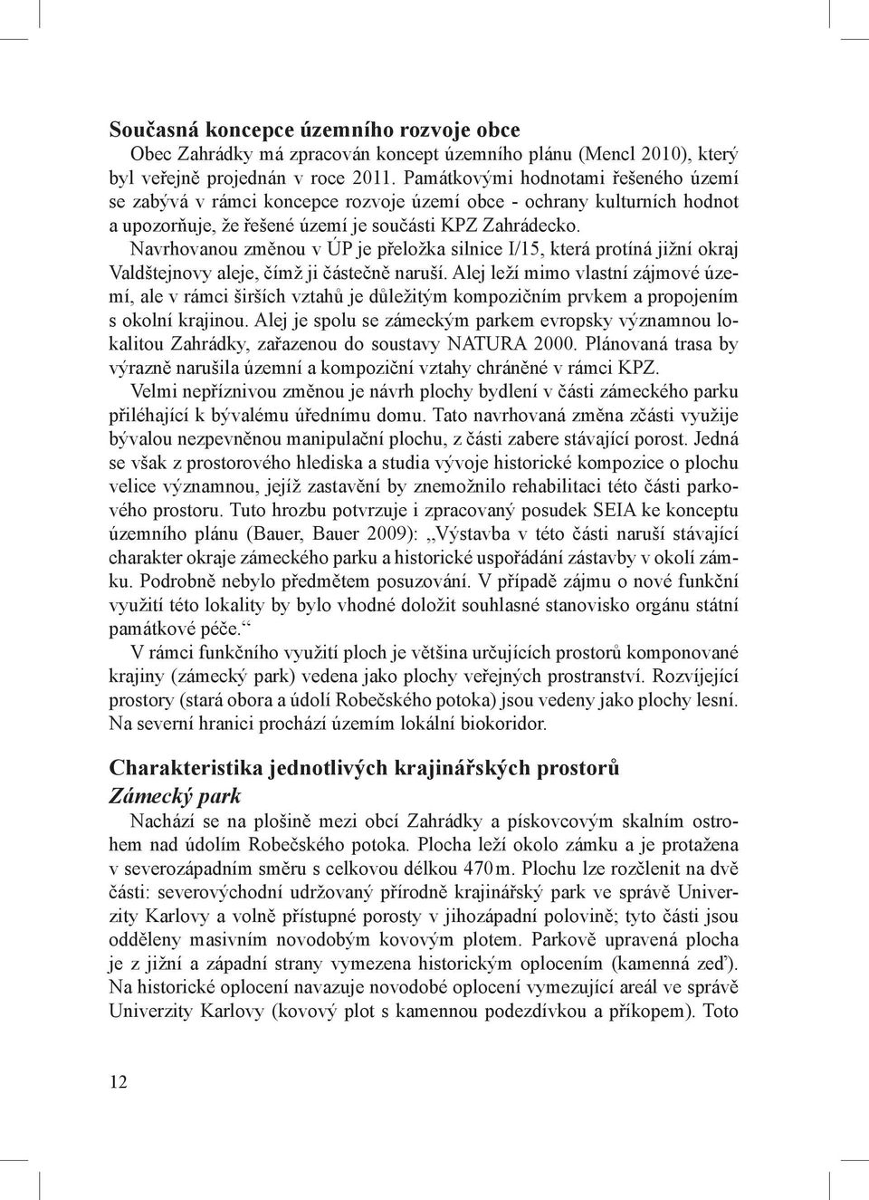 Navrhovanou změnou v ÚP je přeložka silnice I/15, která protíná jižní okraj Valdštejnovy aleje, čímž ji částečně naruší.