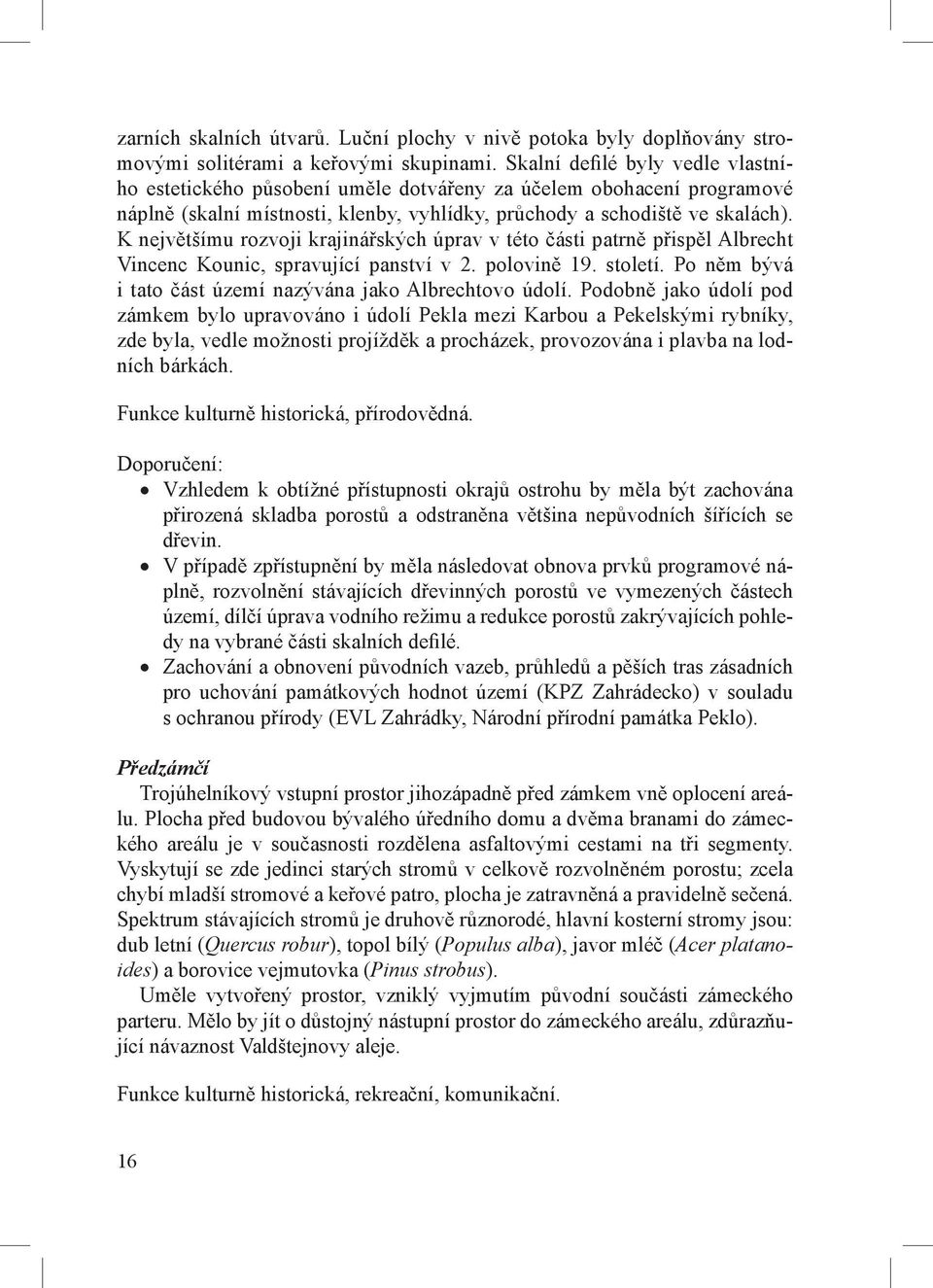 K největšímu rozvoji krajinářských úprav v této části patrně přispěl Albrecht Vincenc Kounic, spravující panství v 2. polovině 19. století.