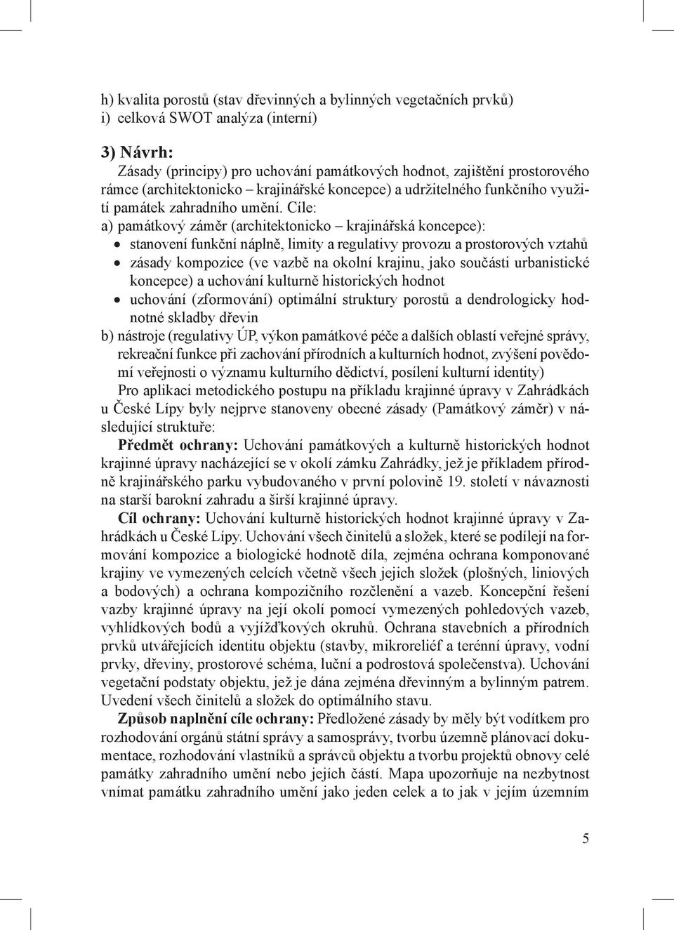 Cíle: a) památkový záměr (architektonicko krajinářská koncepce): stanovení funkční náplně, limity a regulativy provozu a prostorových vztahů zásady kompozice (ve vazbě na okolní krajinu, jako