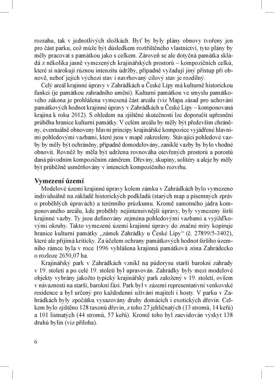 neboť jejich výchozí stav i navrhovaný cílový stav je rozdílný. Celý areál krajinné úpravy v Zahrádkách u České Lípy má kulturně historickou funkci (je památkou zahradního umění).