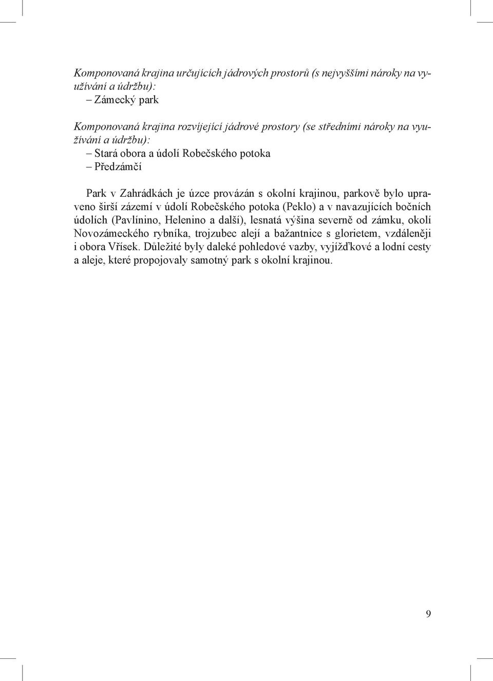 údolí Robečského potoka (Peklo) a v navazujících bočních údolích (Pavlínino, Helenino a další), lesnatá výšina severně od zámku, okolí Novozámeckého rybníka, trojzubec