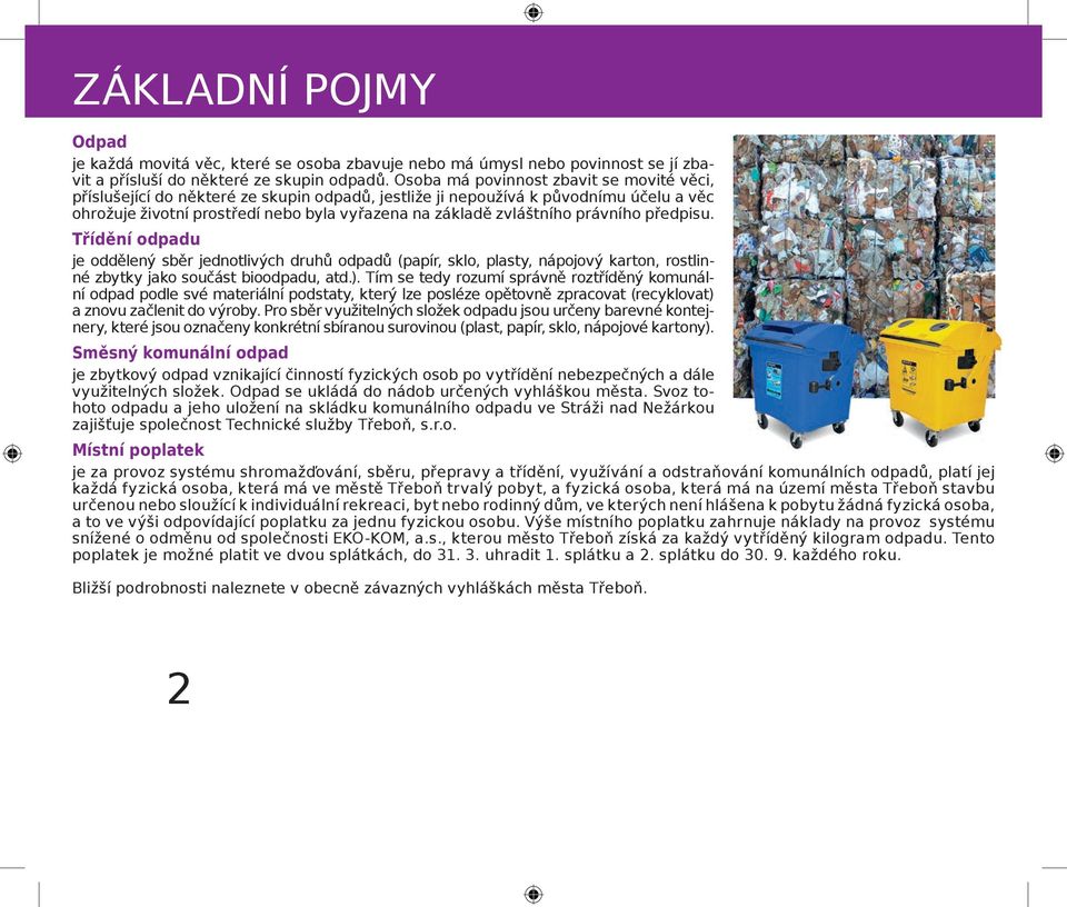 právního předpisu. Třídění odpadu je oddělený sběr jednotlivých druhů odpadů (papír, sklo, plasty, nápojový karton, rostlinné zbytky jako součást bioodpadu, atd.).