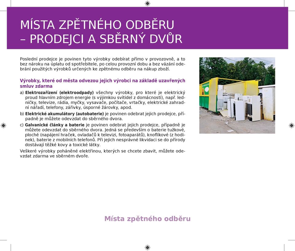 Výrobky, které od města odvezou jejich výrobci na základě uzavřených smluv zdarma a) Elektrozařízení (elektroodpady) všechny výrobky, pro které je elektrický proud hlavním zdrojem energie (s výjimkou