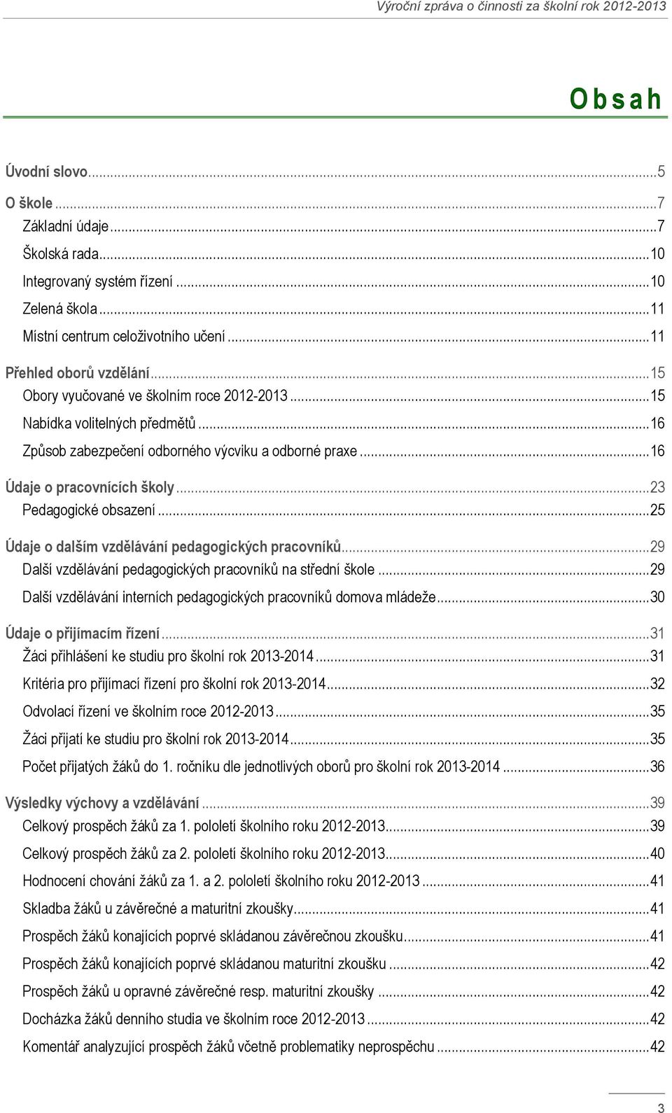 .. 16 Způsob zabezpečení odborného výcviku a odborné praxe... 16 Údaje o pracovnících školy... 23 Pedagogické obsazení... 25 Údaje o dalším vzdělávání pedagogických pracovníků.