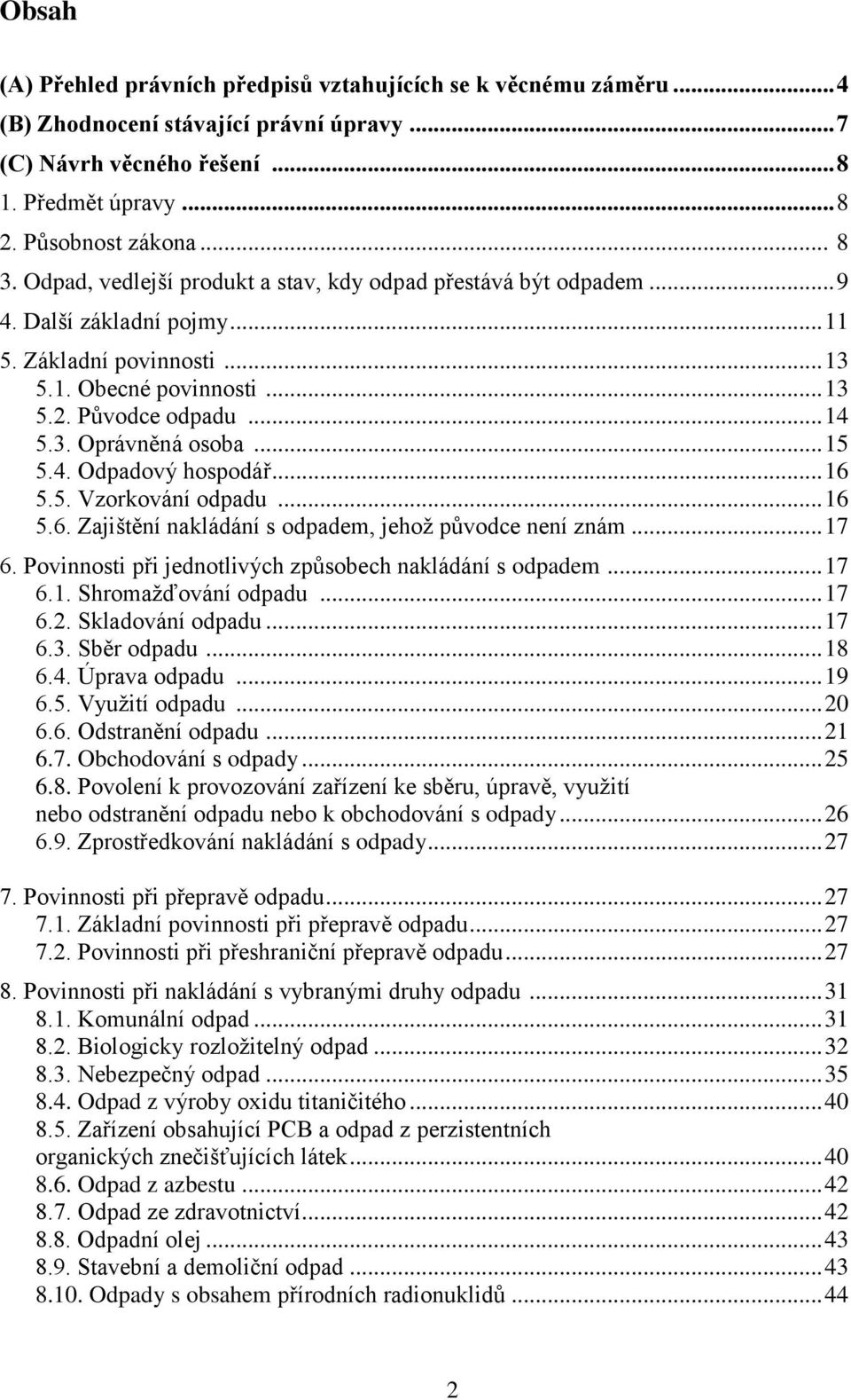 .. 15 5.4. Odpadový hospodář... 16 5.5. Vzorkování odpadu... 16 5.6. Zajištění nakládání s odpadem, jehož původce není znám... 17 6. Povinnosti při jednotlivých způsobech nakládání s odpadem... 17 6.1. Shromažďování odpadu.