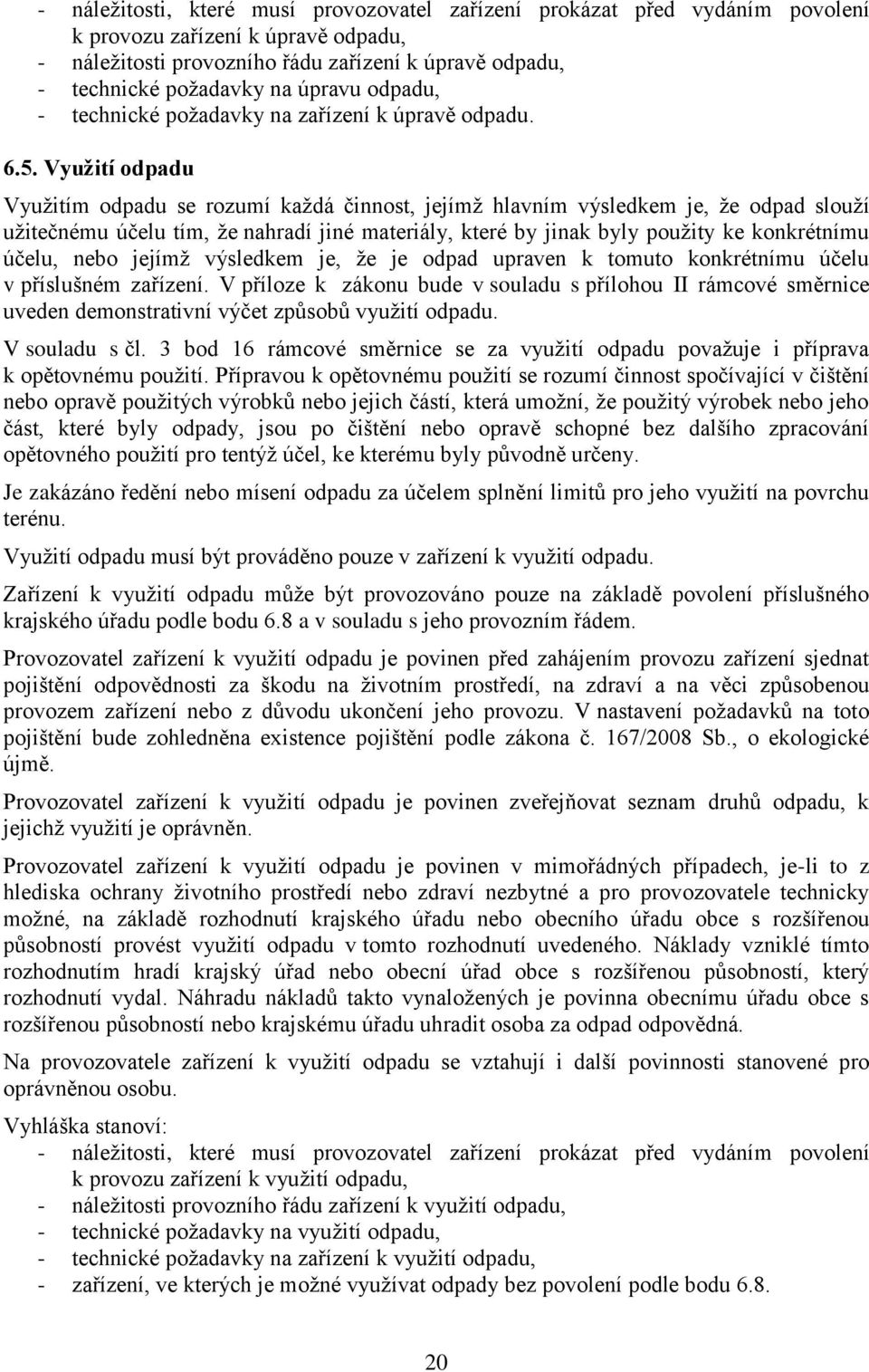 Využití odpadu Využitím odpadu se rozumí každá činnost, jejímž hlavním výsledkem je, že odpad slouží užitečnému účelu tím, že nahradí jiné materiály, které by jinak byly použity ke konkrétnímu účelu,