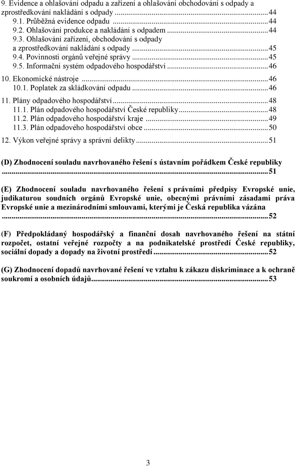 .. 46 10. Ekonomické nástroje... 46 10.1. Poplatek za skládkování odpadu... 46 11. Plány odpadového hospodářství... 48 11.1. Plán odpadového hospodářství České republiky... 48 11.2.