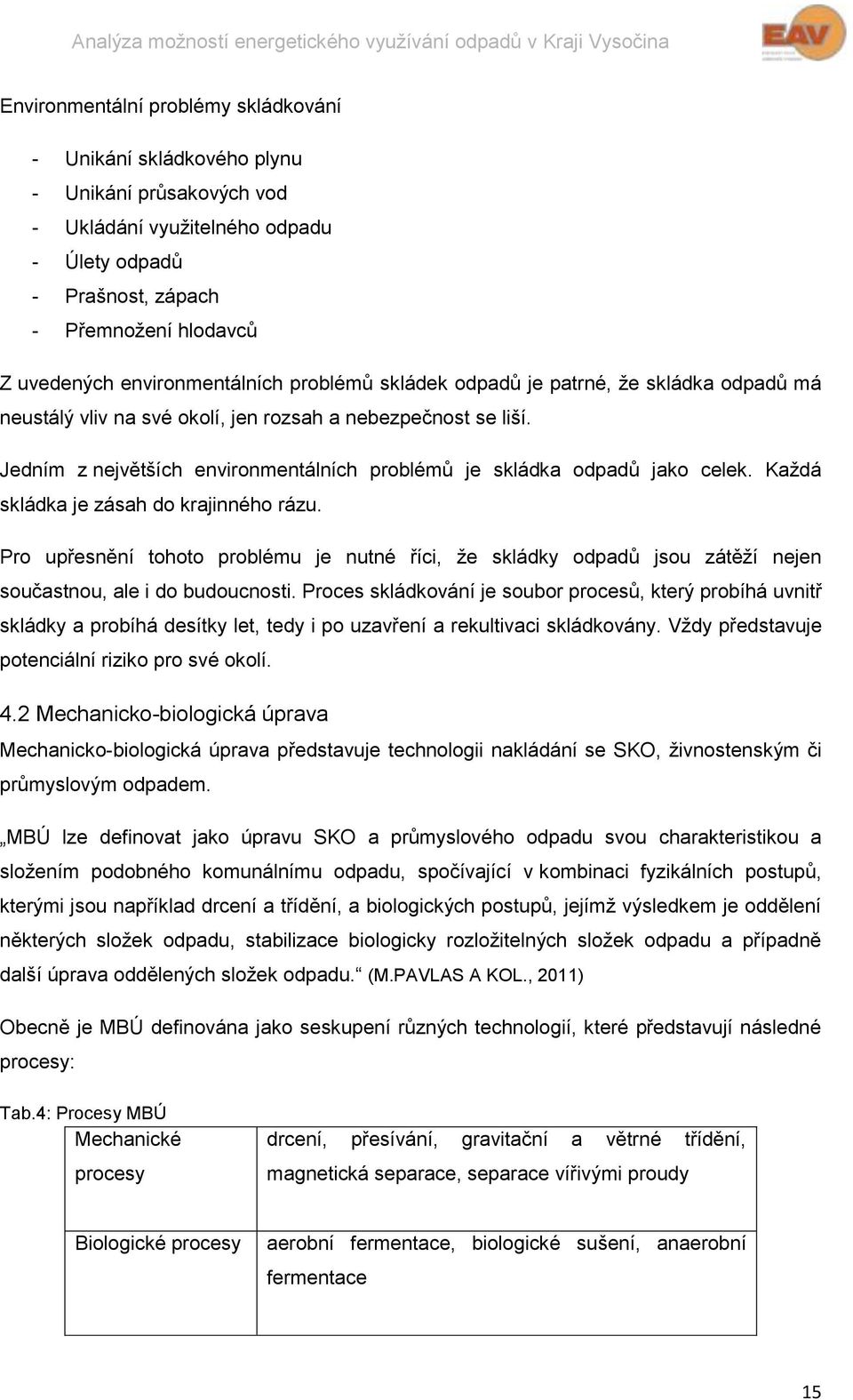 Jedním z největších environmentálních problémů je skládka odpadů jako celek. Každá skládka je zásah do krajinného rázu.