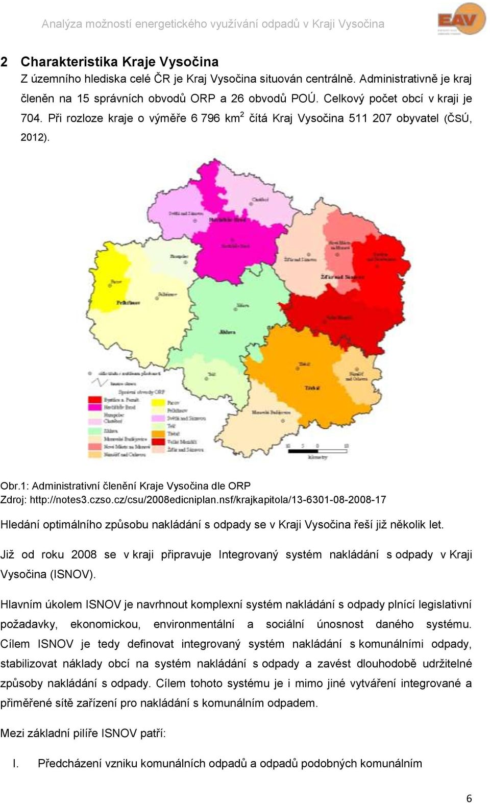 czso.cz/csu/2008edicniplan.nsf/krajkapitola/13-6301-08-2008-17 Hledání optimálního způsobu nakládání s odpady se v Kraji Vysočina řeší již několik let.