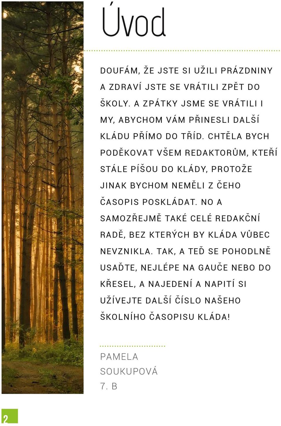 C H TĚ L A B YC H PO D Ě KO VAT V Š E M R ED A K TO R Ů M, K TE Ř Í S TÁ L E P Í Š O U D O K L Á D Y, P R O TO ŽE J I N A K B YC H O M N E M Ě L I Z Č E H O Č A S O P I S PO S K L Á D AT.