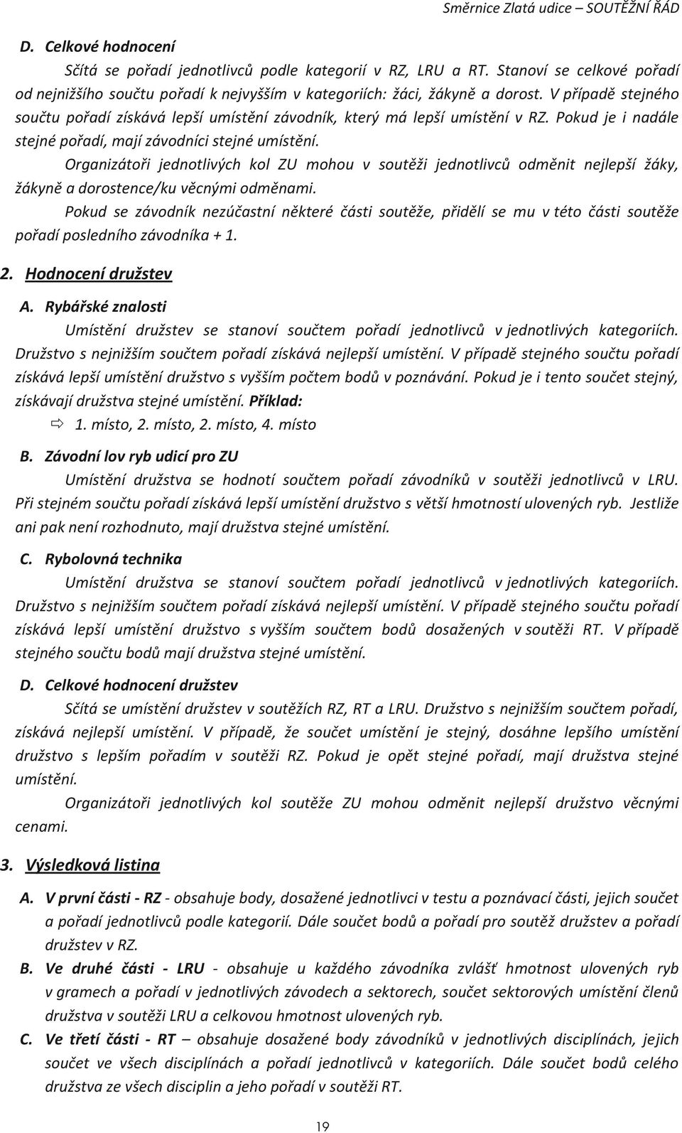 Pokud je i nadále stejné pořadí, mají závodníci stejné umístění. Organizátoři jednotlivých kol ZU mohou v soutěži jednotlivců odměnit nejlepší žáky, žákyně a dorostence/ku věcnými odměnami.