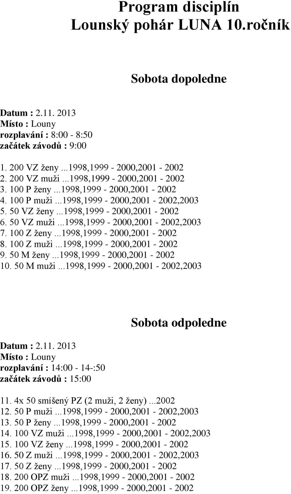 ..1998,1999-2000,2001-2002,2003 7. 100 Z ženy...1998,1999-2000,2001-2002 8. 100 Z muži...1998,1999-2000,2001-2002 9. 50 M ženy...1998,1999-2000,2001-2002 10. 50 M muži.