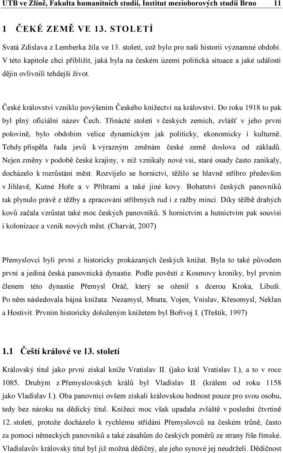 Do roku 1918 to pak byl plný oficiální název Čech. Třinácté století v českých zemích, zvlášť v jeho první polovině, bylo obdobím velice dynamickým jak politicky, ekonomicky i kulturně.