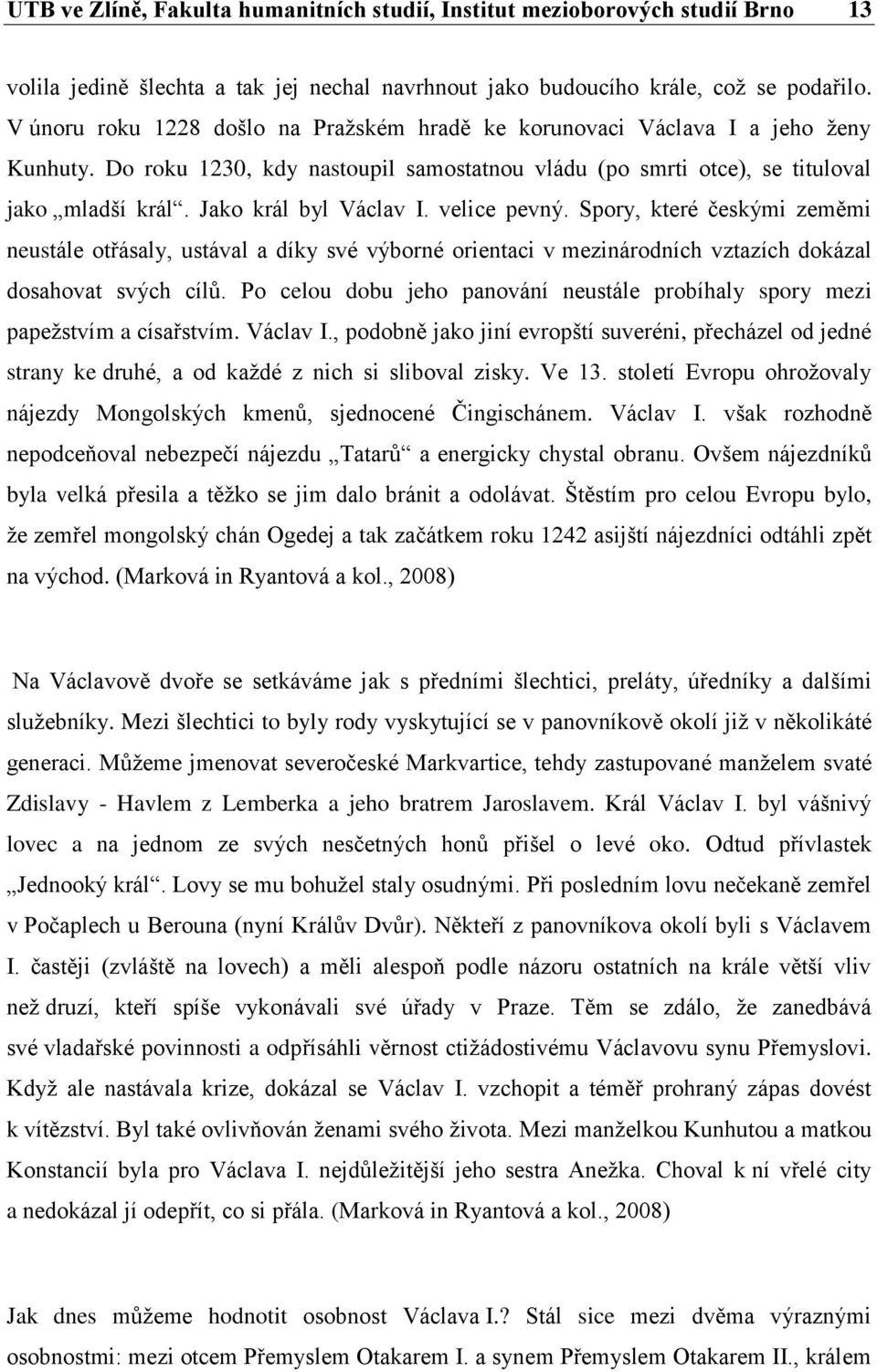 Jako král byl Václav I. velice pevný. Spory, které českými zeměmi neustále otřásaly, ustával a díky své výborné orientaci v mezinárodních vztazích dokázal dosahovat svých cílů.