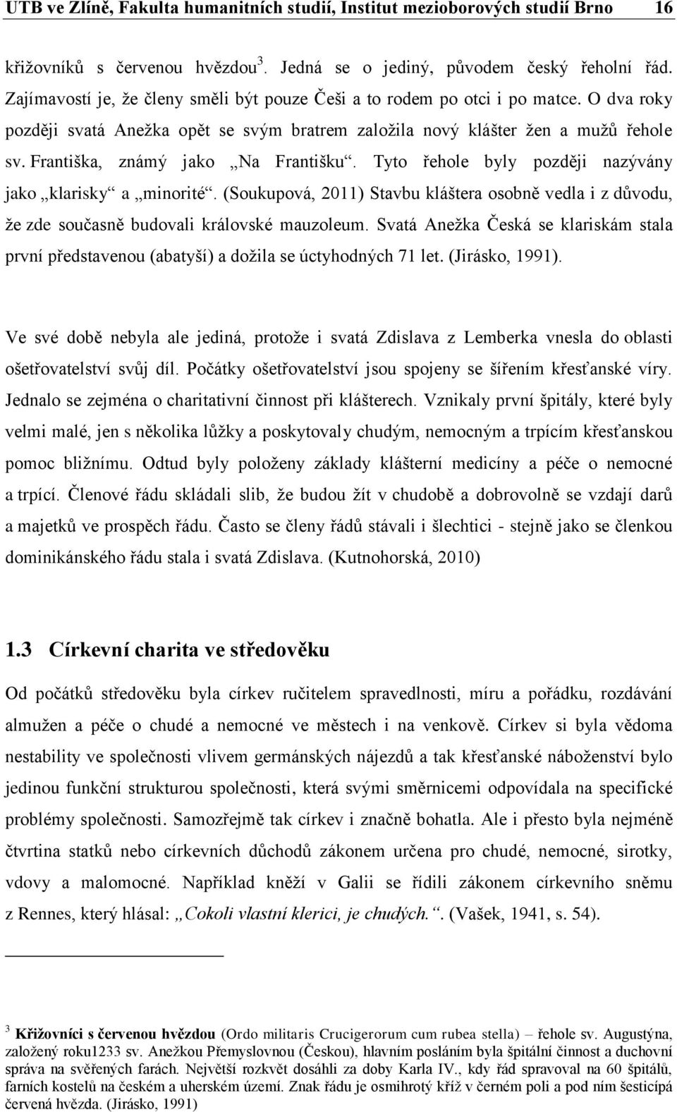 Františka, známý jako Na Františku. Tyto řehole byly později nazývány jako klarisky a minorité. (Soukupová, 2011) Stavbu kláštera osobně vedla i z důvodu, že zde současně budovali královské mauzoleum.