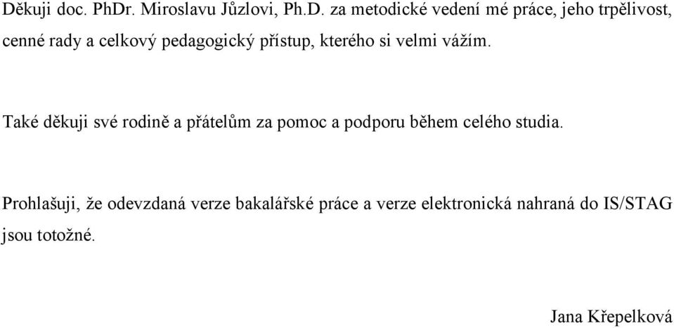 Také děkuji své rodině a přátelům za pomoc a podporu během celého studia.