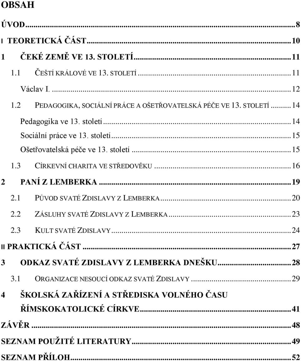 1 PŮVOD SVATÉ ZDISLAVY Z LEMBERKA... 20 2.2 ZÁSLUHY SVATÉ ZDISLAVY Z LEMBERKA... 23 2.3 KULT SVATÉ ZDISLAVY... 24 II PRAKTICKÁ ČÁST... 27 3 ODKAZ SVATÉ ZDISLAVY Z LEMBERKA DNEŠKU... 28 3.