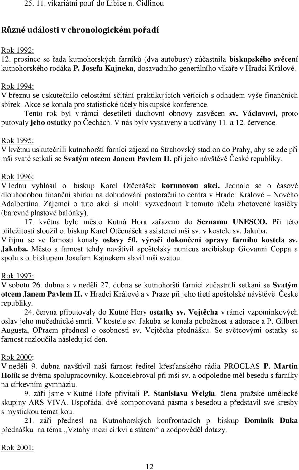 Rok 1994: V březnu se uskutečnilo celostátní sčítání praktikujících věřících s odhadem výše finančních sbírek. Akce se konala pro statistické účely biskupské konference.