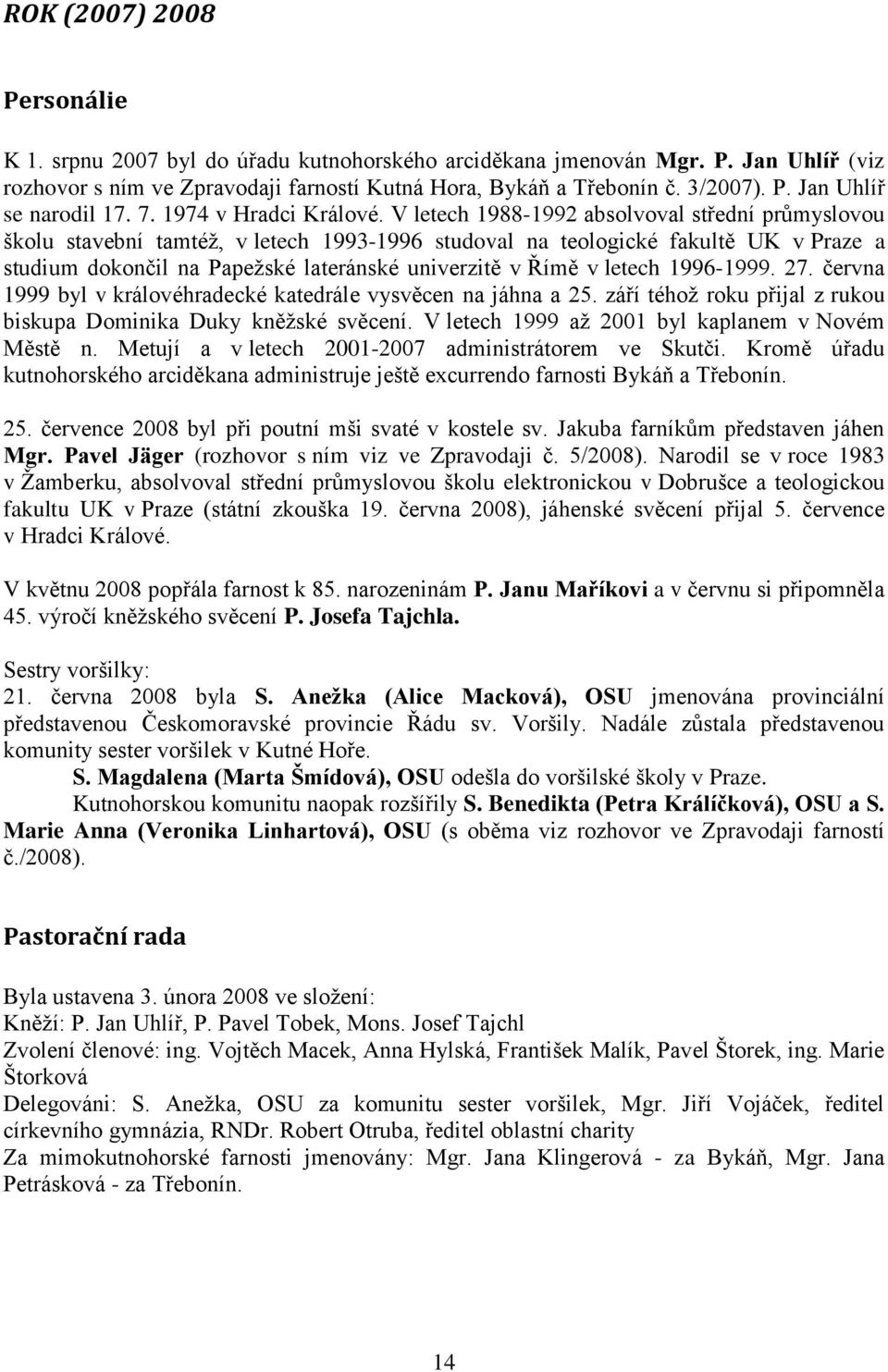 V letech 1988-1992 absolvoval střední průmyslovou školu stavební tamtéž, v letech 1993-1996 studoval na teologické fakultě UK v Praze a studium dokončil na Papežské lateránské univerzitě v Římě v